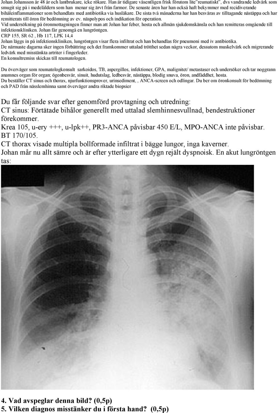 Krea 105, u-ery +++, u-lpk++, PR3-ANCA påvisbar 450 E/L, MPO-ANCA inte påvisbar.