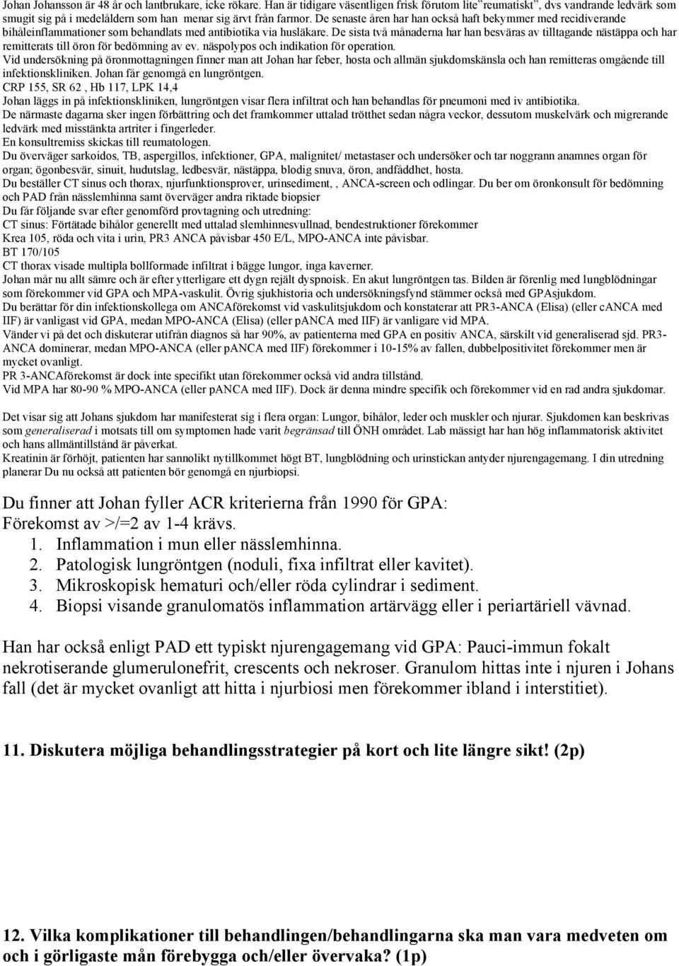 Du berättar för din infektionskollega om ANCAförekomst vid vaskulitsjukdom och konstaterar att PR3-ANCA (Elisa) (eller canca med IIF) är vanligast vid GPA, medan MPO-ANCA (Elisa) (eller panca med