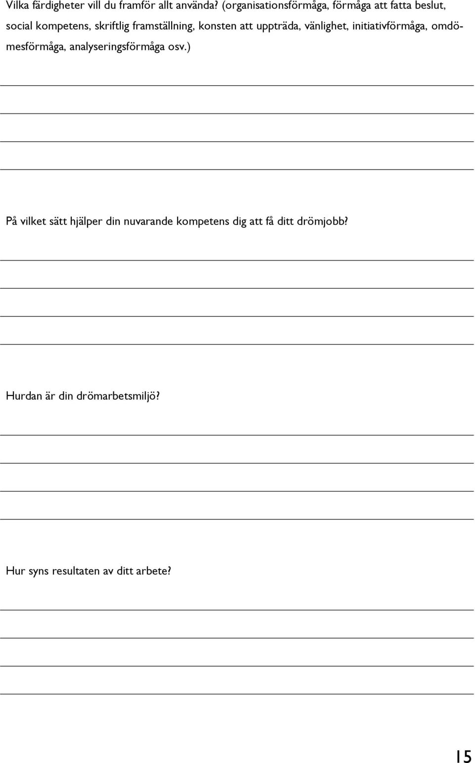 konsten att uppträda, vänlighet, initiativförmåga, omdömesförmåga, analyseringsförmåga osv.