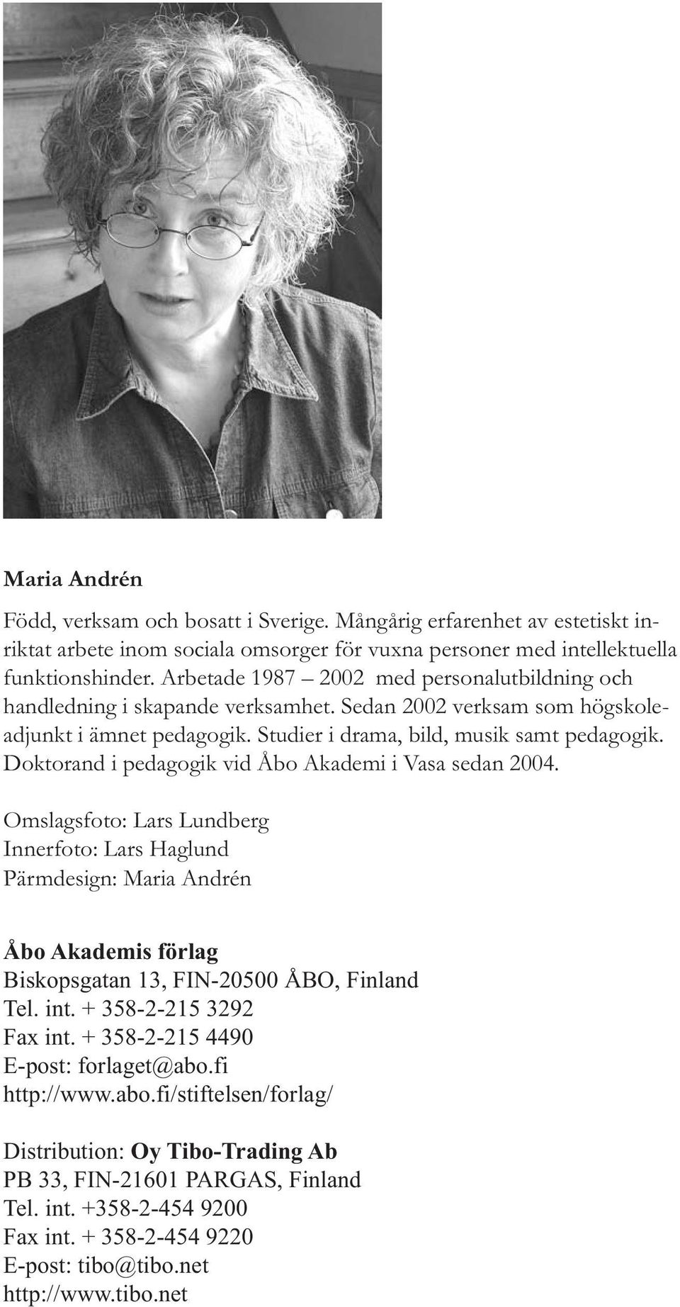 Doktorand i pedagogik vid Åbo Akademi i Vasa sedan 2004. Omslagsfoto: Lars Lundberg Innerfoto: Lars Haglund Pärmdesign: Maria Andrén Åbo Akademis förlag Biskopsgatan 13, FIN-20500 ÅBO, Finland Tel.