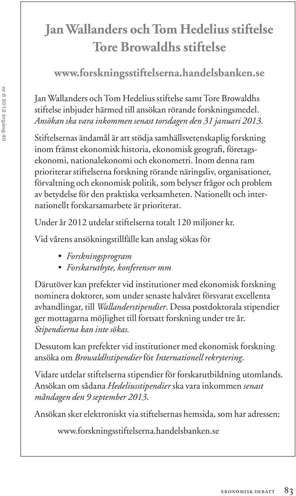 Ansökan ska vara inkommen senast torsdagen den 31 januari 2013.