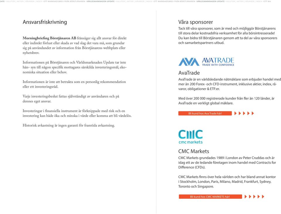 Informationen på Börstjänaren och Världsmarknaden Update tar inte hän- syn till någon specifik mottagares särskilda investeringsmål, ekonomiska situation eller behov.