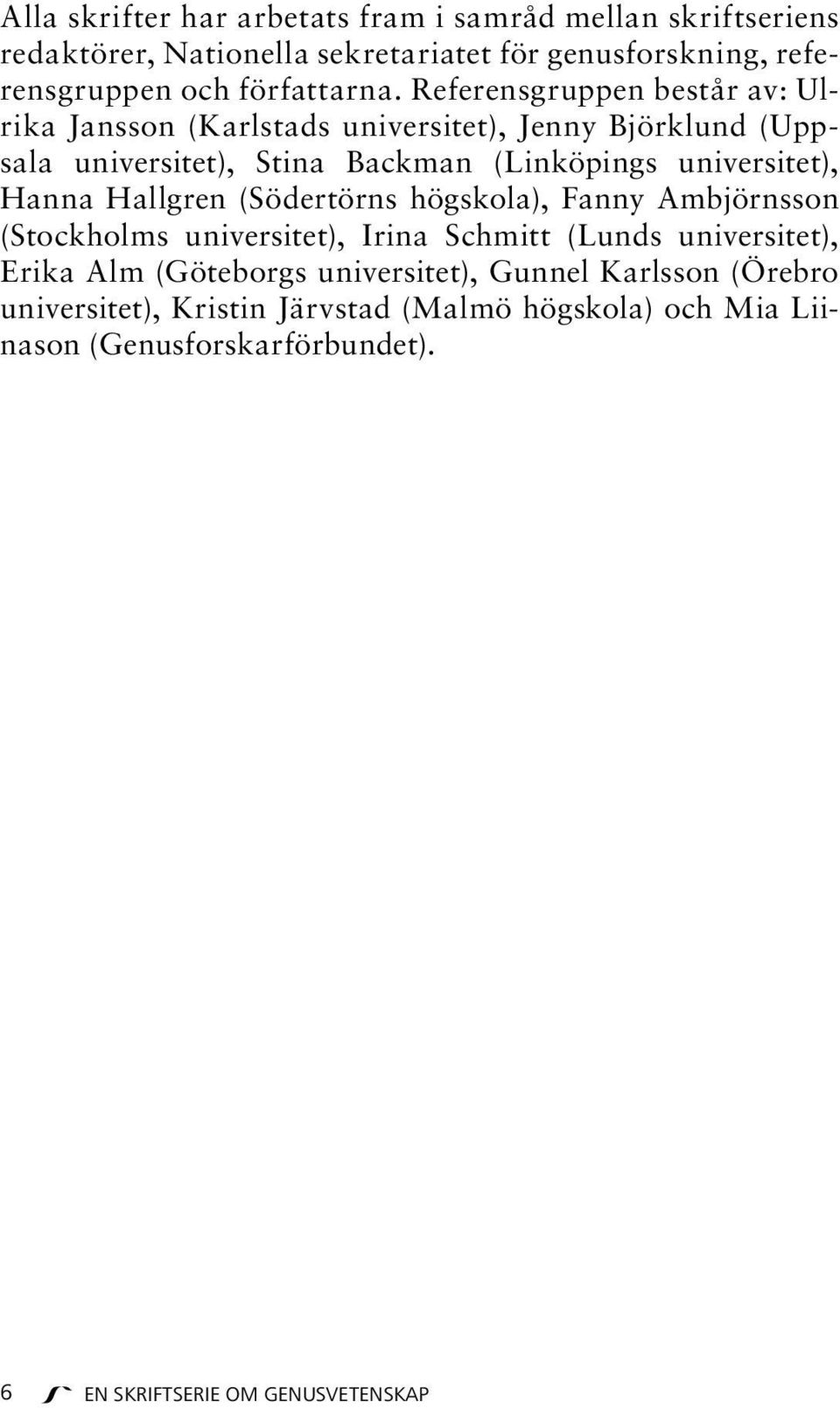 Referensgruppen består av: Ulrika Jansson (Karlstads universitet), Jenny Björklund (Uppsala universitet), Stina Backman (Linköpings universitet),