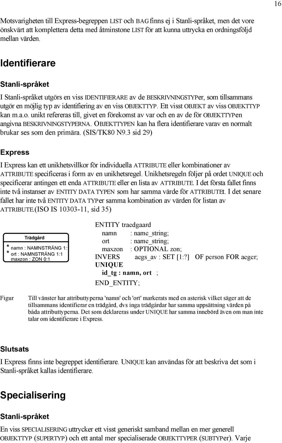 Ett visst OBJEKT av viss OBJEKTTYP kan m.a.o. unikt refereras till, givet en förekomst av var och en av de för OBJEKTTYPen angivna BESKRIVNINGSTYPERNA.