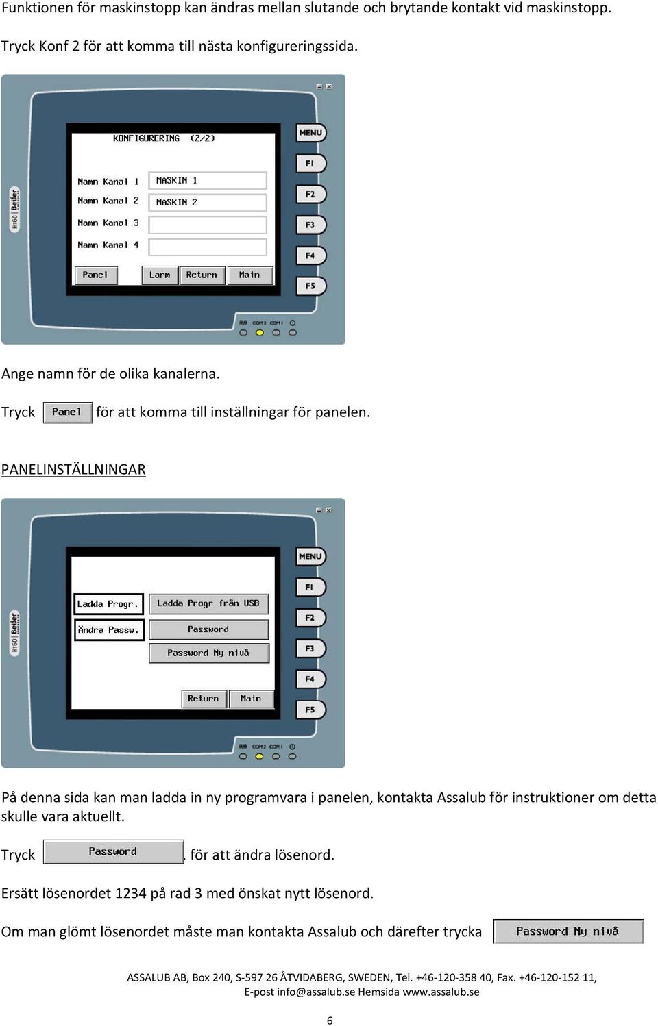 PANELINSTÄLLNINGAR På denna sida kan man ladda in ny programvara i panelen, kontakta Assalub för instruktioner om detta skulle vara aktuellt. Tryck.