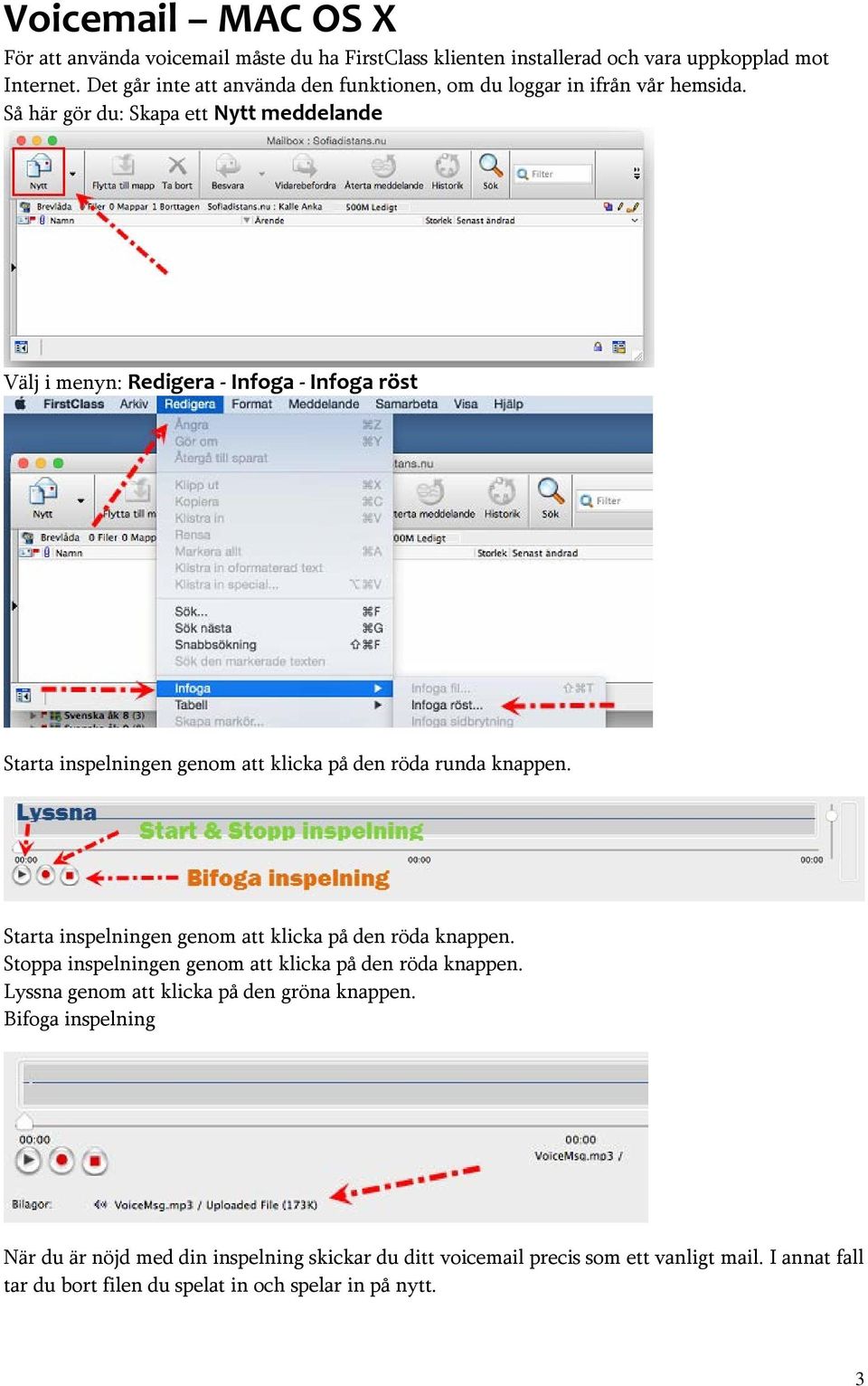 Så här gör du: Skapa ett Nytt meddelande Välj i menyn: Redigera - Infoga - Infoga röst Starta inspelningen genom att klicka på den röda runda knappen.