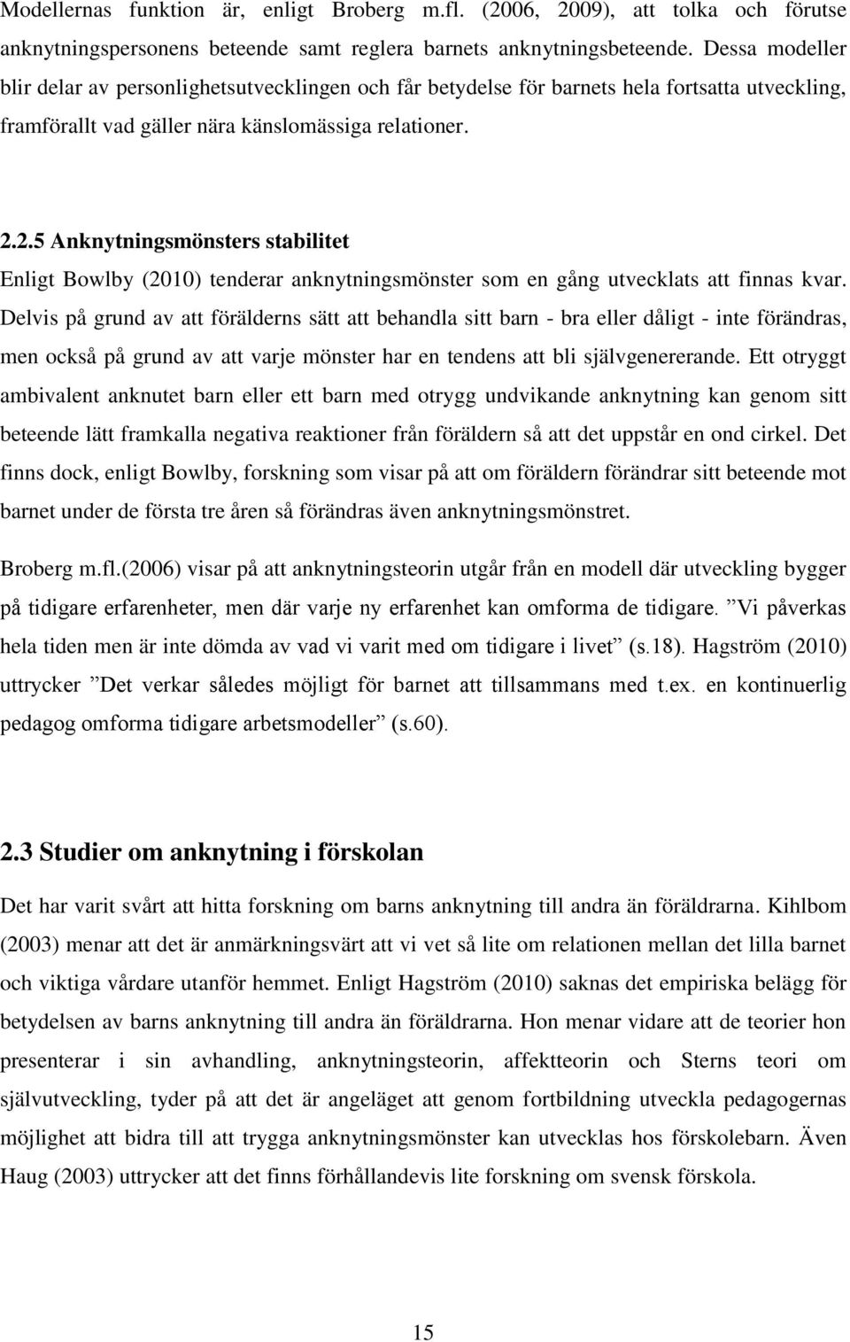 2.5 Anknytningsmönsters stabilitet Enligt Bowlby (2010) tenderar anknytningsmönster som en gång utvecklats att finnas kvar.