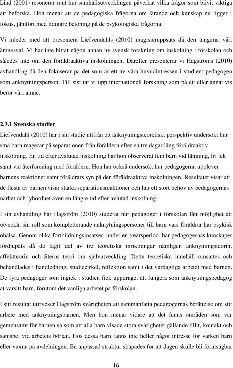 Vi inleder med att presentera Liefvendahls (2010) magisteruppsats då den tangerar vårt ämnesval.