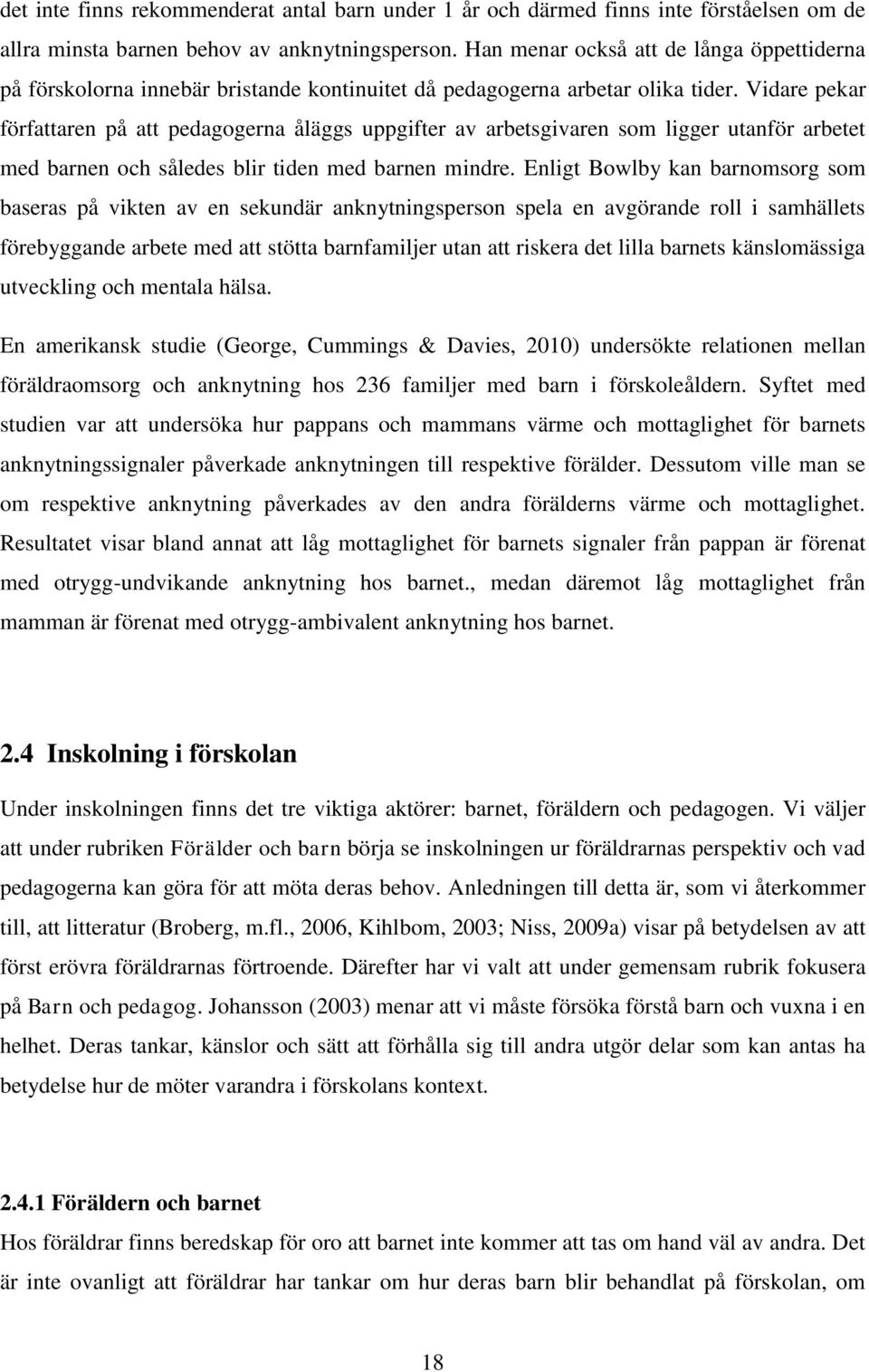Vidare pekar författaren på att pedagogerna åläggs uppgifter av arbetsgivaren som ligger utanför arbetet med barnen och således blir tiden med barnen mindre.