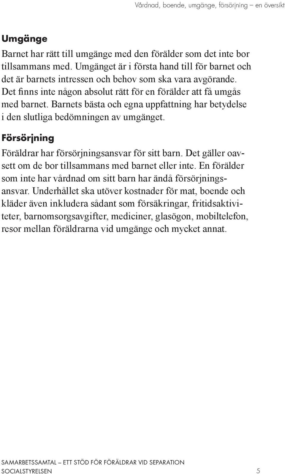 Barnets bästa och egna uppfattning har betydelse i den slutliga bedömningen av umgänget. Försörjning Föräldrar har försörjningsansvar för sitt barn.