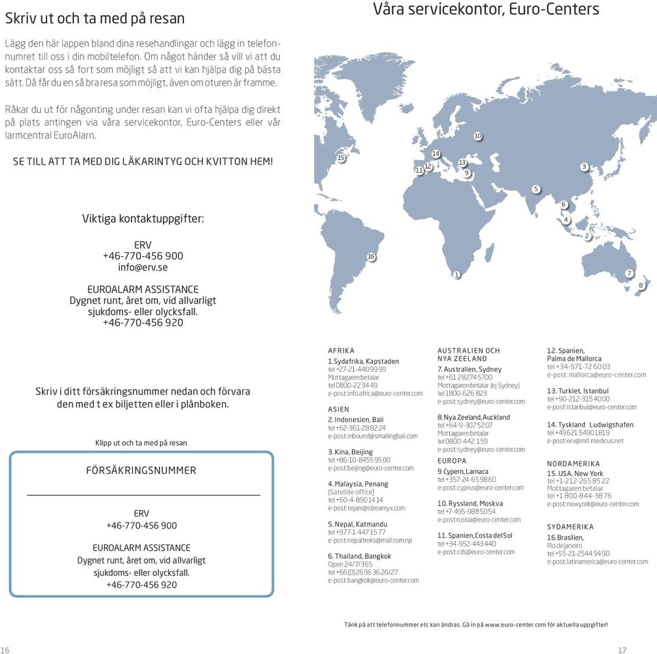 Råkar du ut för någonting under resan kan vi ofta hjälpa dig direkt på plats antingen via våra servicekontor, Euro-Centers eller vår larmcentral EuroAlarn.