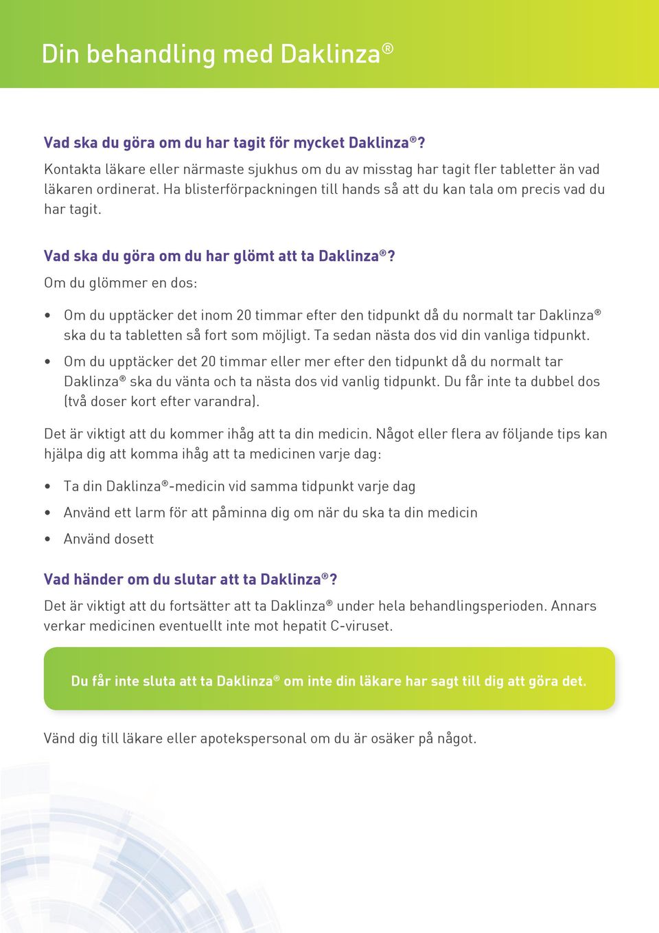 Om du glömmer en dos: Om du upptäcker det inom 20 timmar efter den tidpunkt då du normalt tar Daklinza ska du ta tabletten så fort som möjligt. Ta sedan nästa dos vid din vanliga tidpunkt.