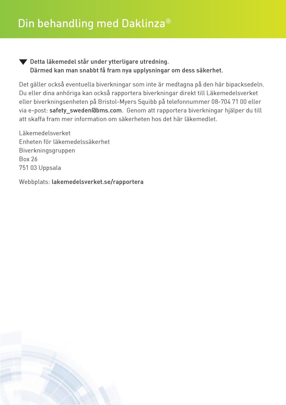 Du eller dina anhöriga kan också rapportera biverkningar direkt till Läkemedelsverket eller biverkningsenheten på Bristol-Myers Squibb på telefonnummer 08-704 71 00