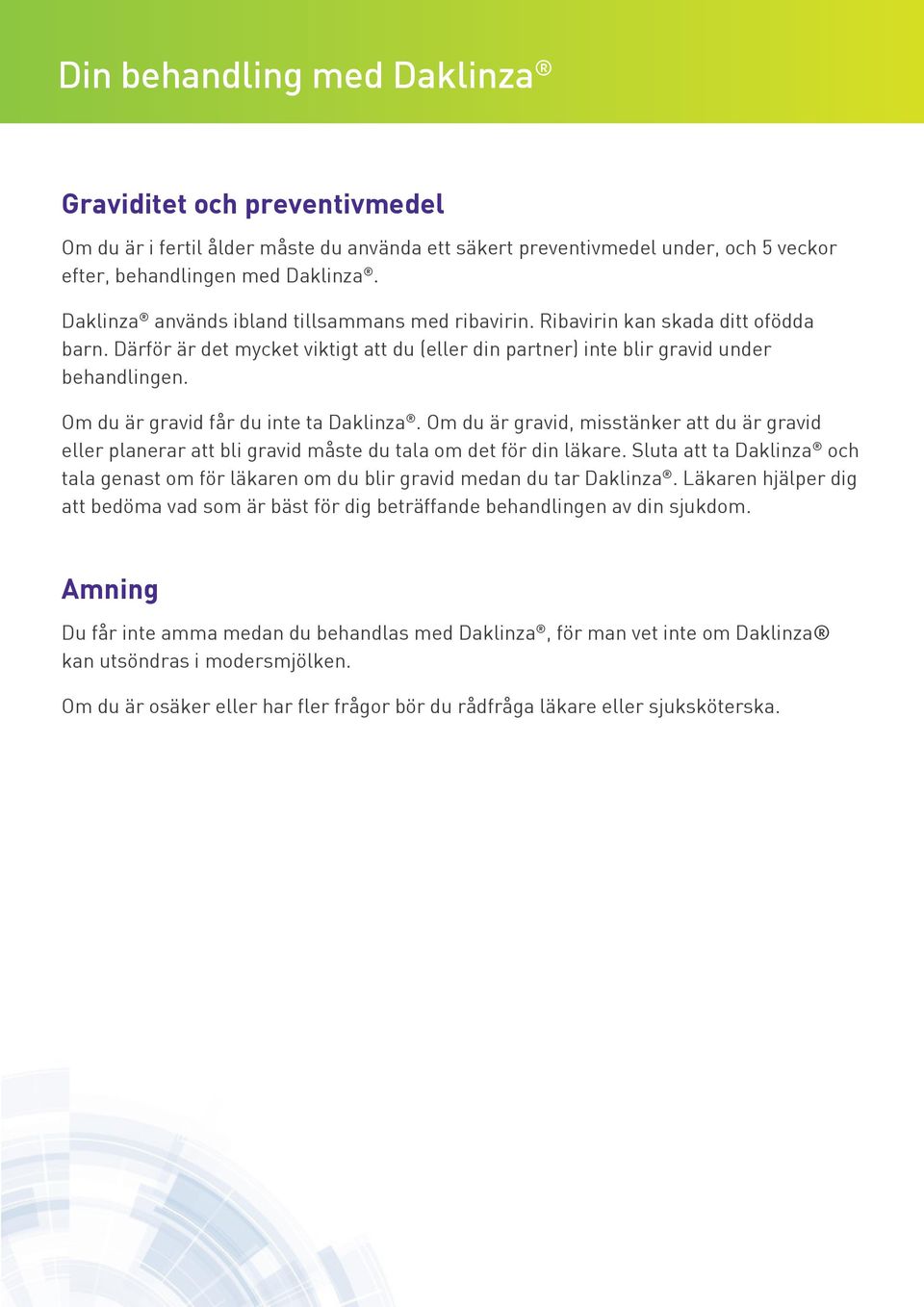 Om du är gravid får du inte ta Daklinza. Om du är gravid, misstänker att du är gravid eller planerar att bli gravid måste du tala om det för din läkare.