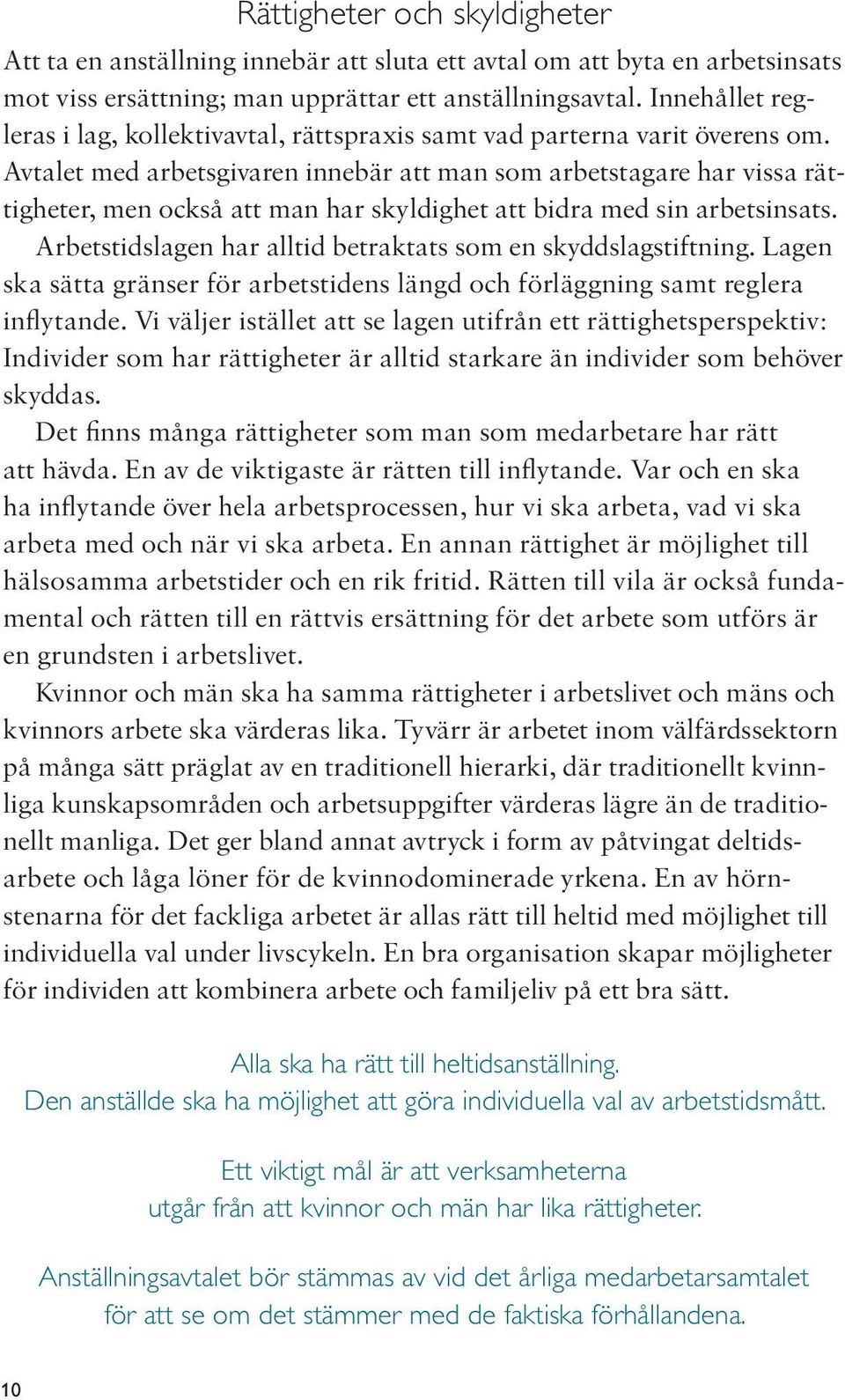 Avtalet med arbetsgivaren innebär att man som arbetstagare har vissa rättigheter, men också att man har skyldighet att bidra med sin arbetsinsats.