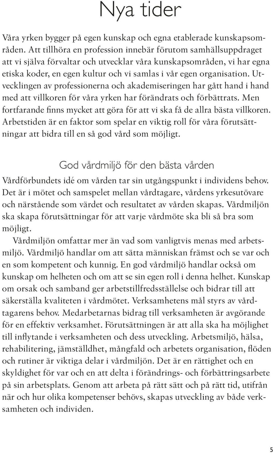 Utvecklingen av professionerna och akademiseringen har gått hand i hand med att villkoren för våra yrken har förändrats och förbättrats.