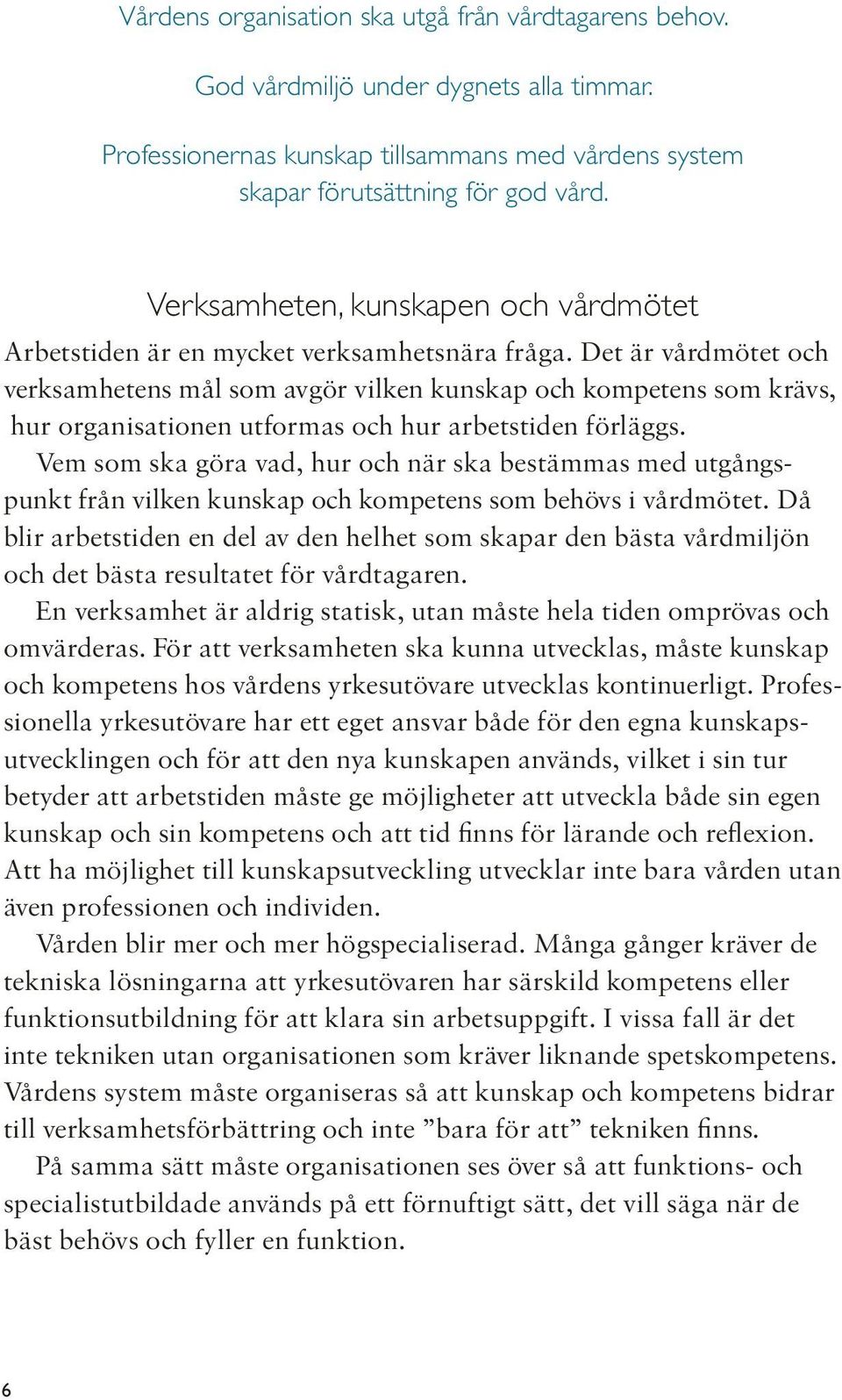 Det är vårdmötet och verksamhetens mål som avgör vilken kunskap och kompetens som krävs, hur organisationen utformas och hur arbetstiden förläggs.