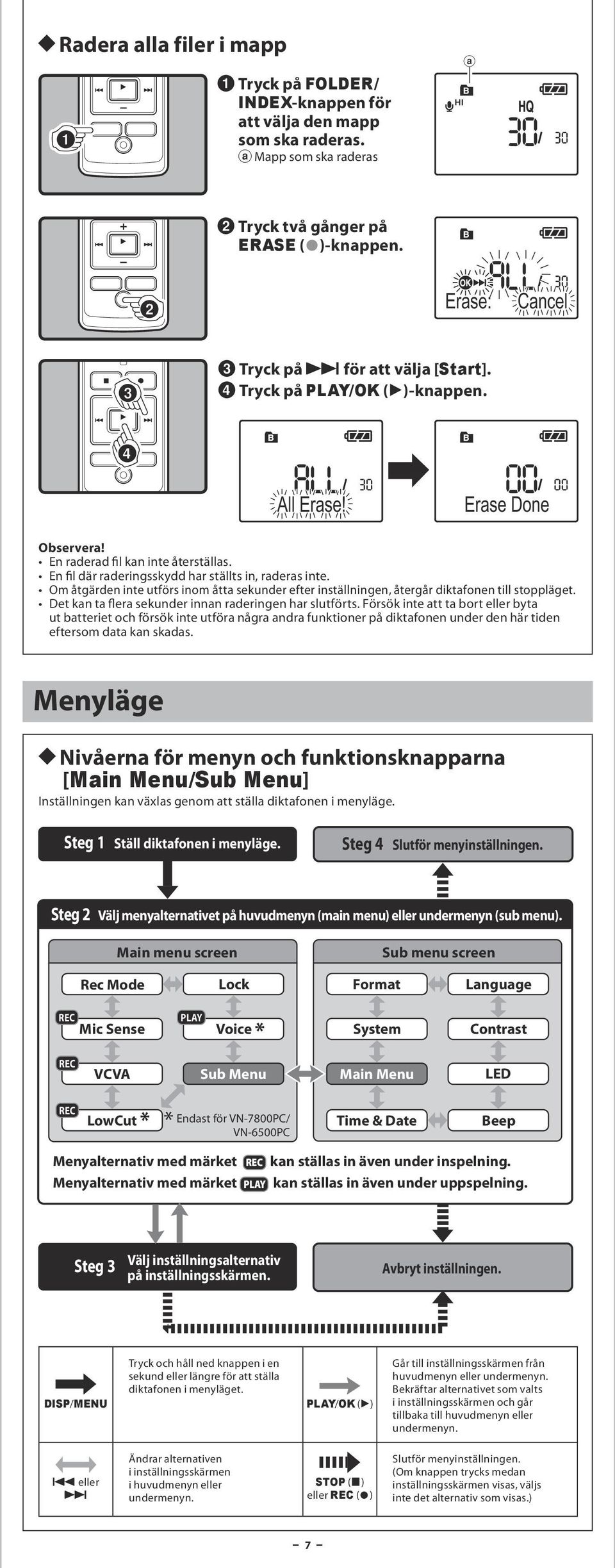 Om åtgärden inte utförs inom åtta sekunder efter inställningen, återgår diktafonen till stoppläget. Det kan ta flera sekunder innan raderingen har slutförts.