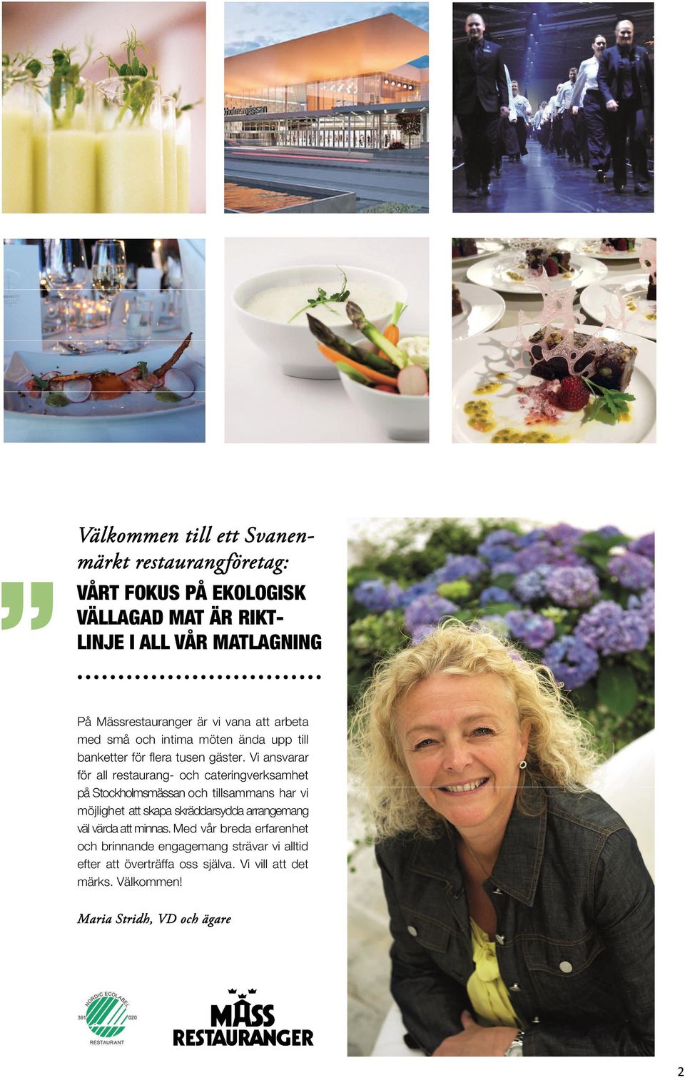 Vi ansvarar för all restaurang- och cateringverksamhet på Stockholmsmässan och tillsammans har vi möjlighet att skapa skräddarsydda