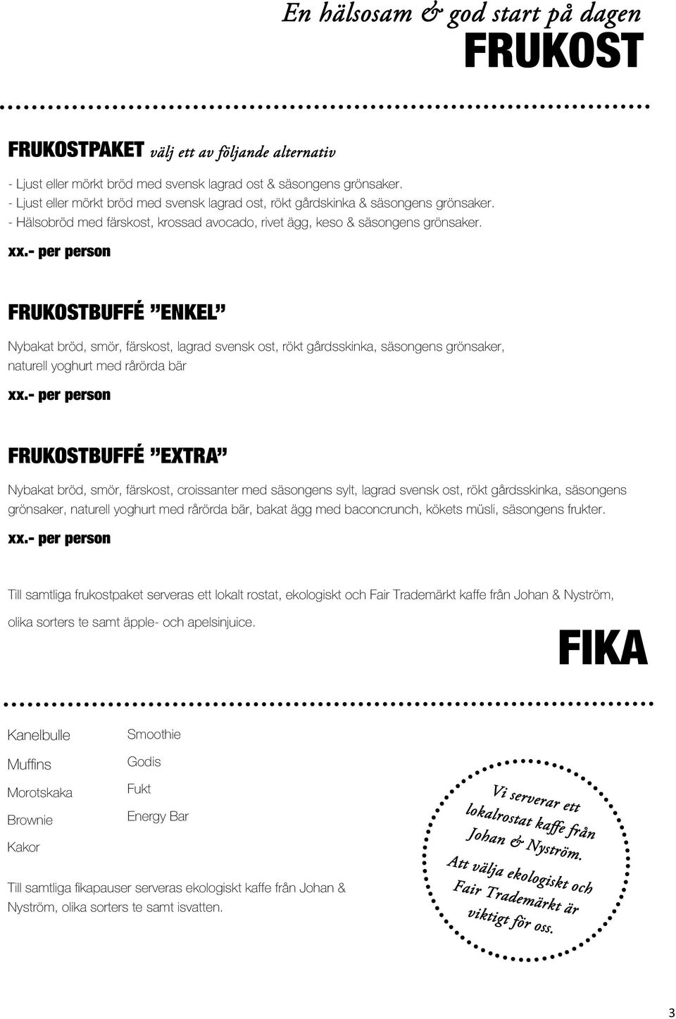 - per person FRUKOSTBUFFÉ ENKEL Nybakat bröd, smör, färskost, lagrad svensk ost, rökt gårdsskinka, säsongens grönsaker, naturell yoghurt med rårörda bär xx.