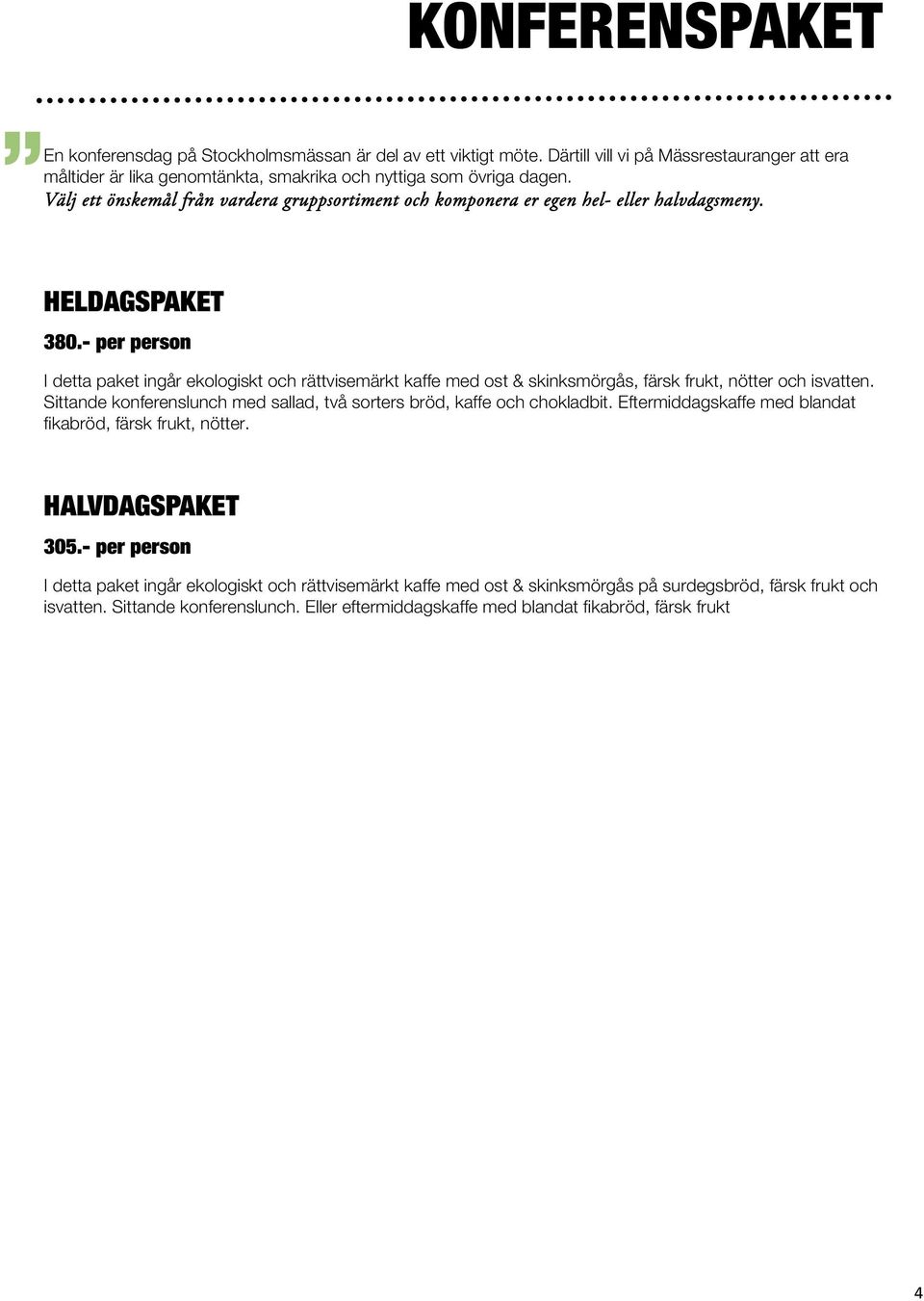 - per person I detta paket ingår ekologiskt och rättvisemärkt kaffe med ost & skinksmörgås, färsk frukt, nötter och isvatten.