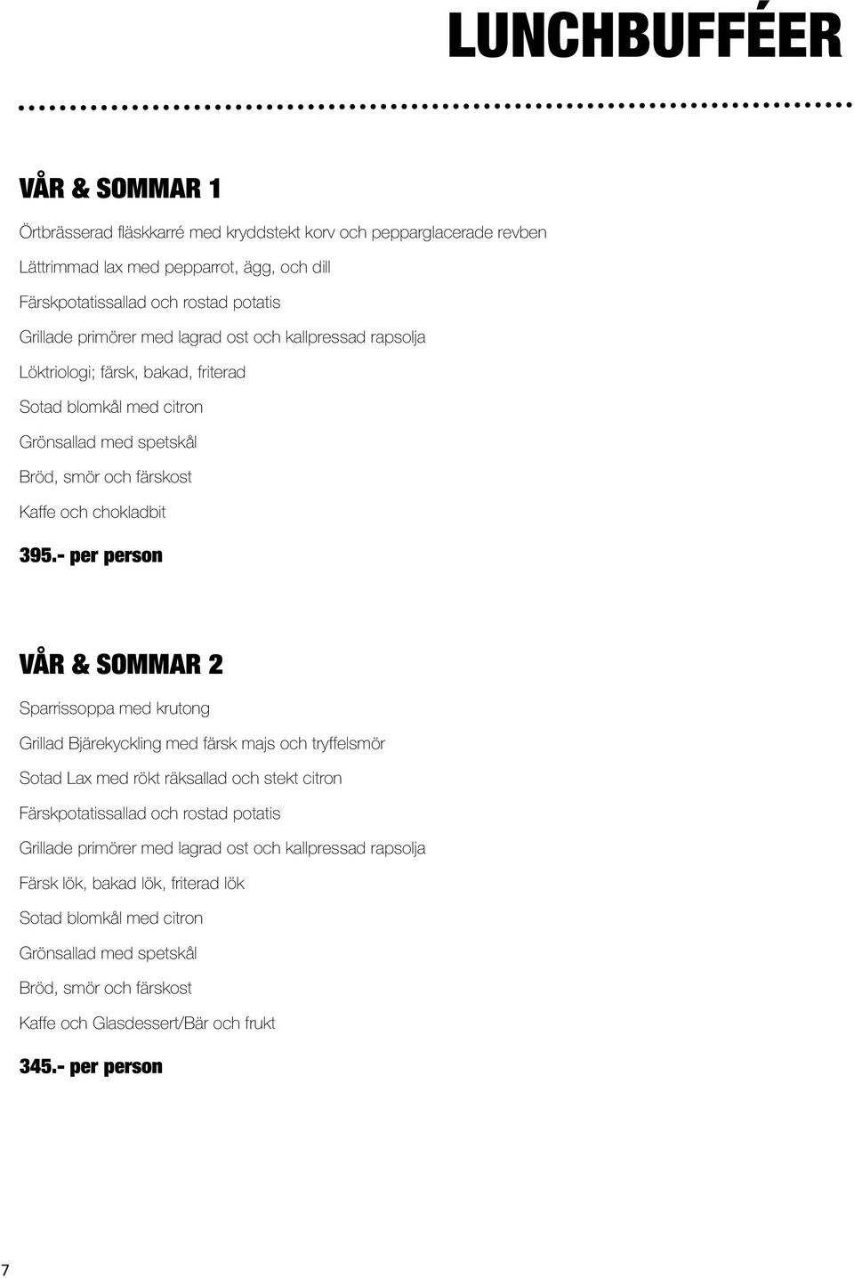 - per person VÅR & SOMMAR 2 Sparrissoppa med krutong Grillad Bjärekyckling med färsk majs och tryffelsmör Sotad Lax med rökt räksallad och stekt citron Färskpotatissallad och rostad potatis