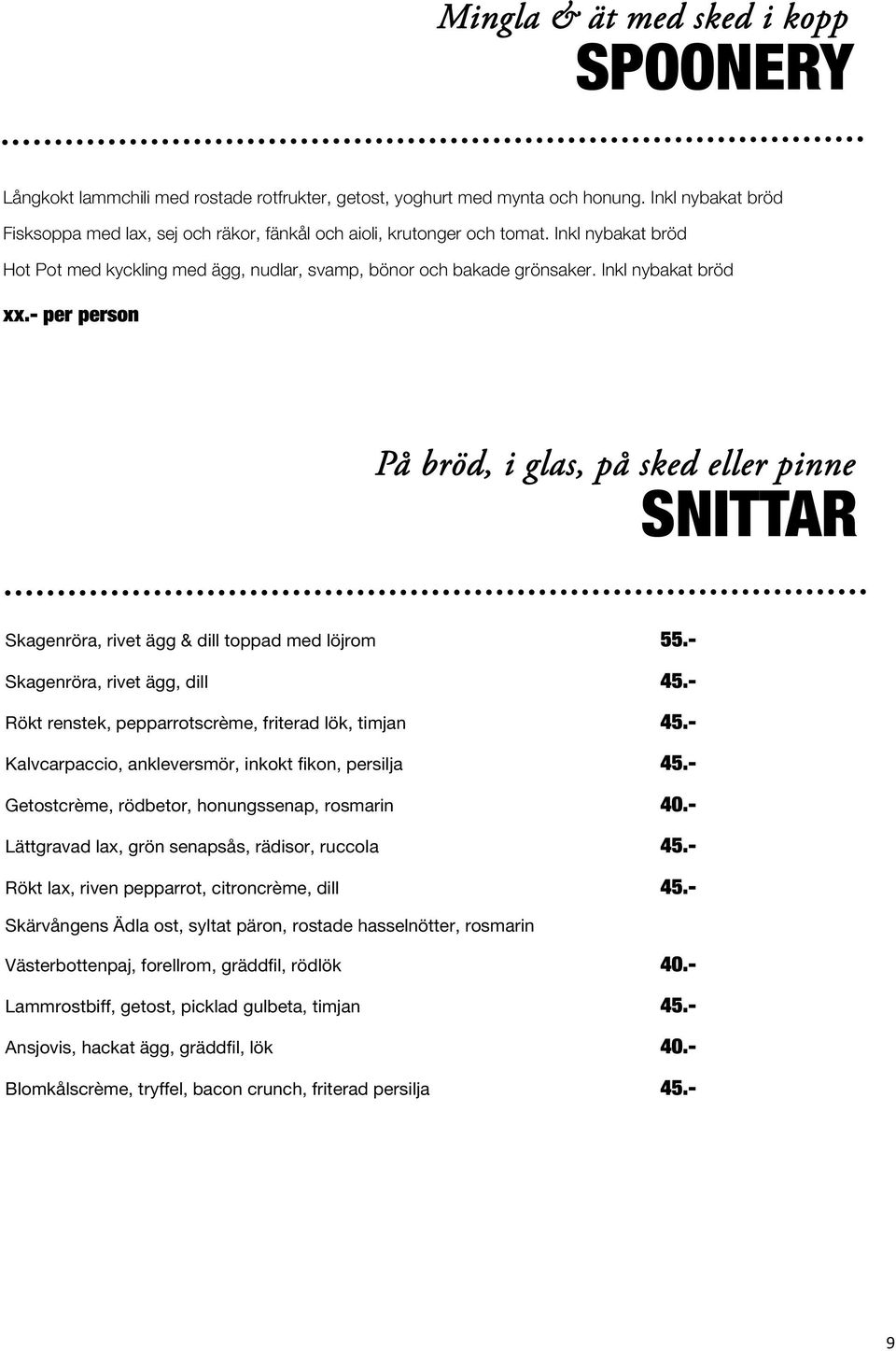 Inkl nybakat bröd xx.- per person På bröd, i glas, på sked eller pinne SNITTAR Skagenröra, rivet ägg & dill toppad med löjrom 55.- Skagenröra, rivet ägg, dill 45.