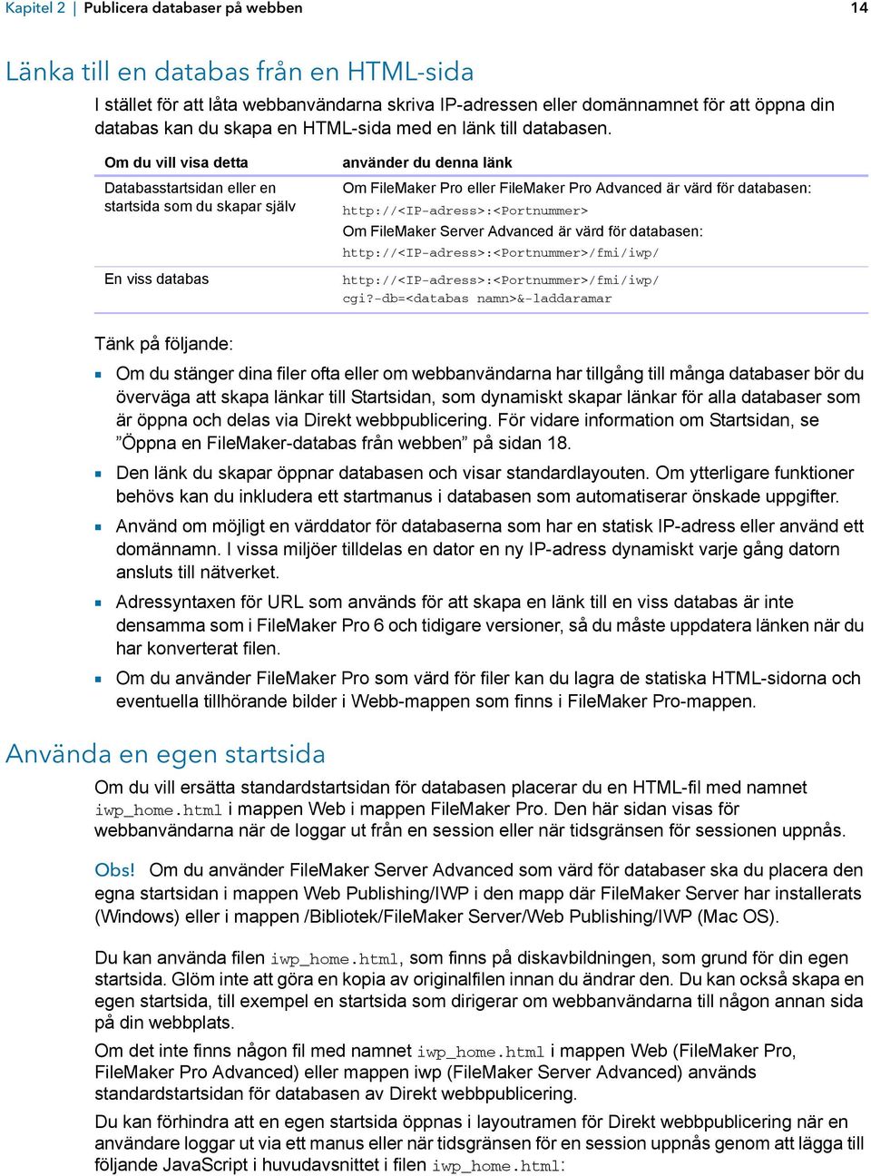 Om du vill visa detta Databasstartsidan eller en startsida som du skapar själv En viss databas använder du denna länk Om FileMaker Pro eller FileMaker Pro Advanced är värd för databasen: