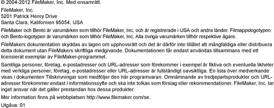 FileMakers dokumentation skyddas av lagen om upphovsrätt och det är därför inte tillåtet att mångfaldiga eller distribuera detta dokument utan FileMakers skriftliga medgivande.