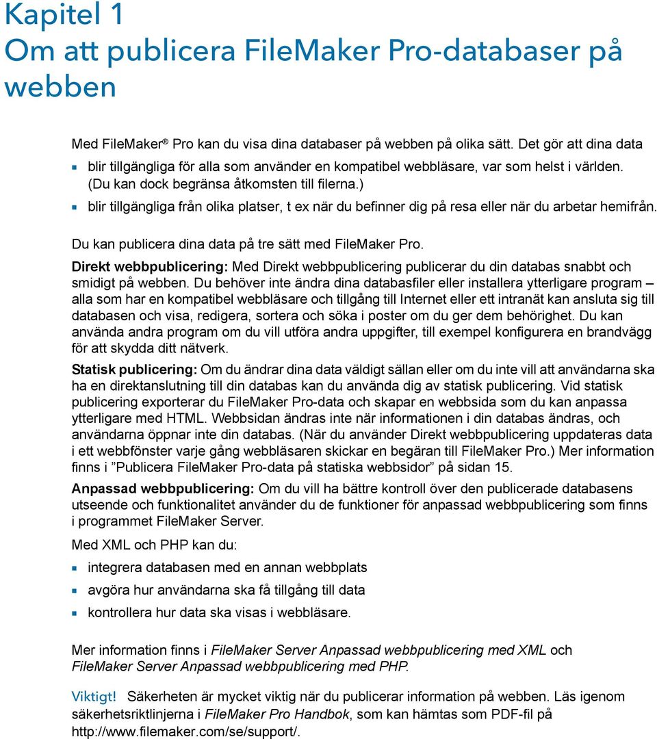 ) 1 blir tillgängliga från olika platser, t ex när du befinner dig på resa eller när du arbetar hemifrån. Du kan publicera dina data på tre sätt med FileMaker Pro.