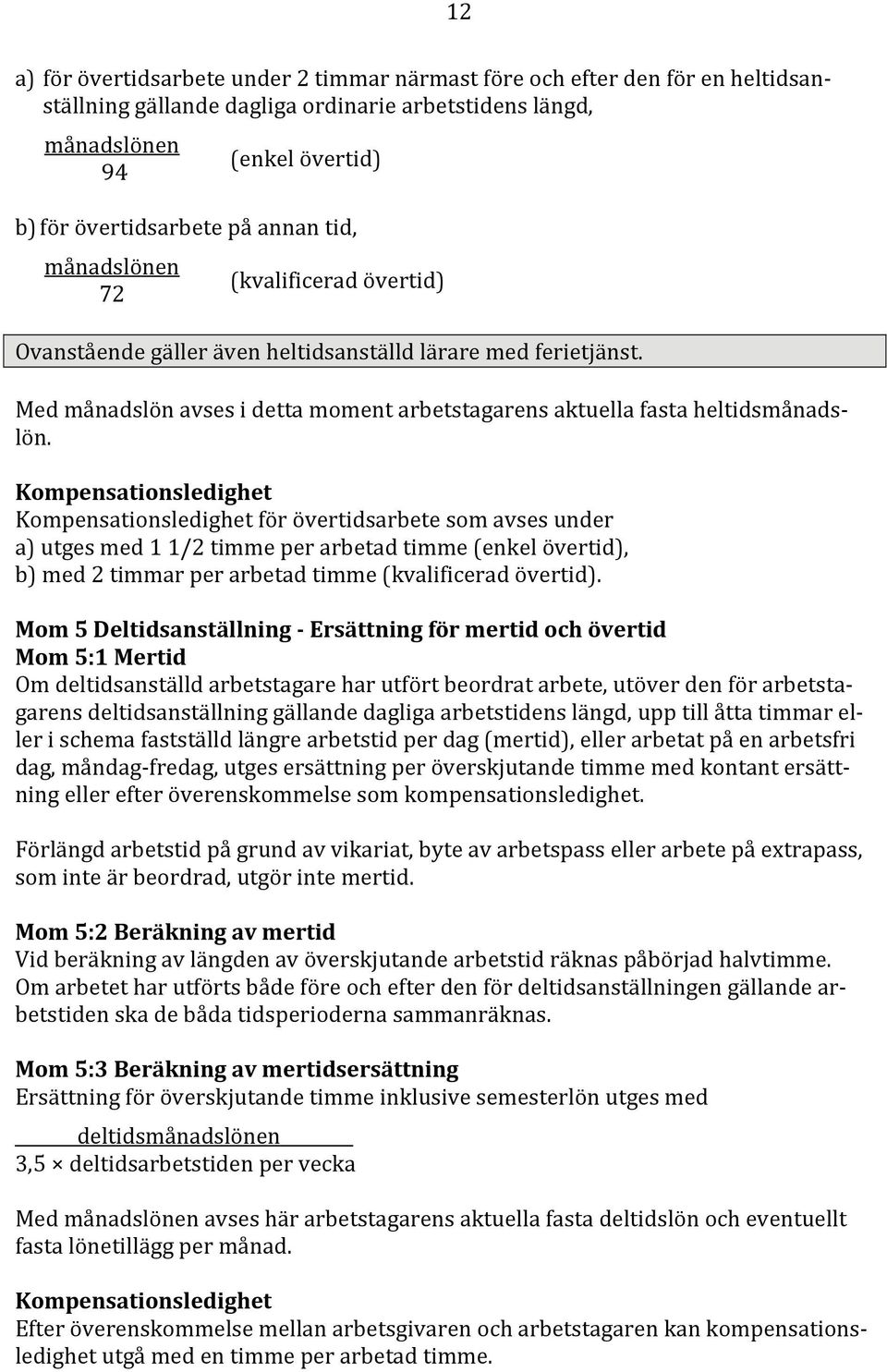 Kompensationsledighet Kompensationsledighet för övertidsarbete som avses under a) utges med 1 1/2 timme per arbetad timme (enkel övertid), b) med 2 timmar per arbetad timme (kvalificerad övertid).