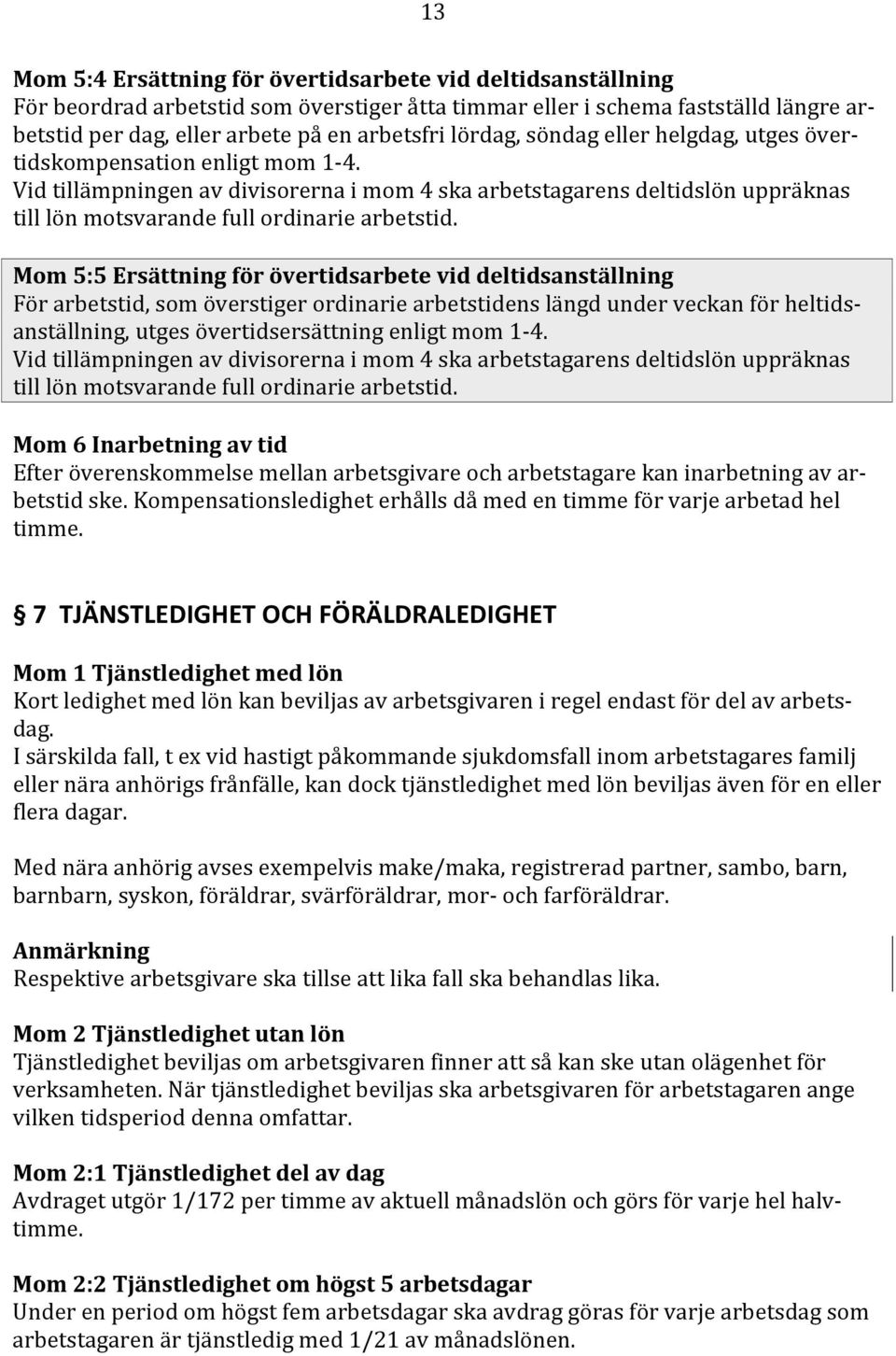 Mom 5:5 Ersättning för övertidsarbete vid deltidsanställning För arbetstid, som överstiger ordinarie arbetstidens längd under veckan för heltidsanställning, utges övertidsersättning enligt mom 1 4.