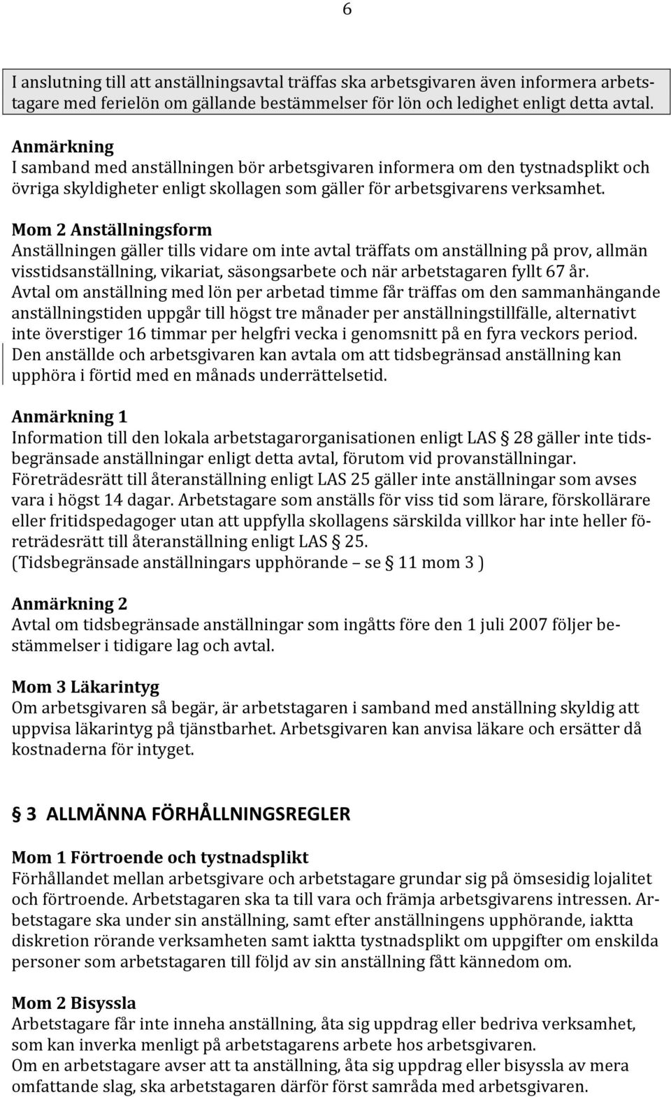 Mom 2 Anställningsform Anställningen gäller tills vidare om inte avtal träffats om anställning på prov, allmän visstidsanställning, vikariat, säsongsarbete och när arbetstagaren fyllt 67 år.