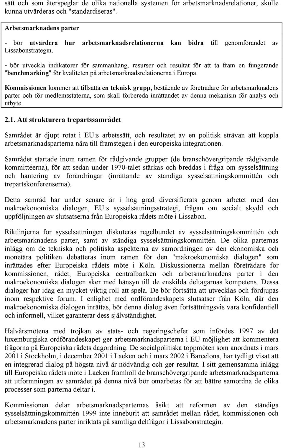 - bör utveckla indikatorer för sammanhang, resurser och resultat för att ta fram en fungerande "benchmarking" för kvaliteten på arbetsmarknadsrelationerna i Europa.