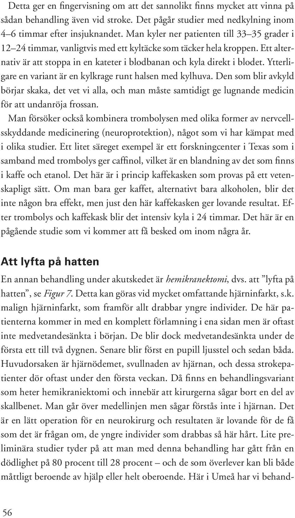 Ytterligare en variant är en kylkrage runt halsen med kylhuva. Den som blir avkyld börjar skaka, det vet vi alla, och man måste samtidigt ge lugnande medicin för att undanröja frossan.