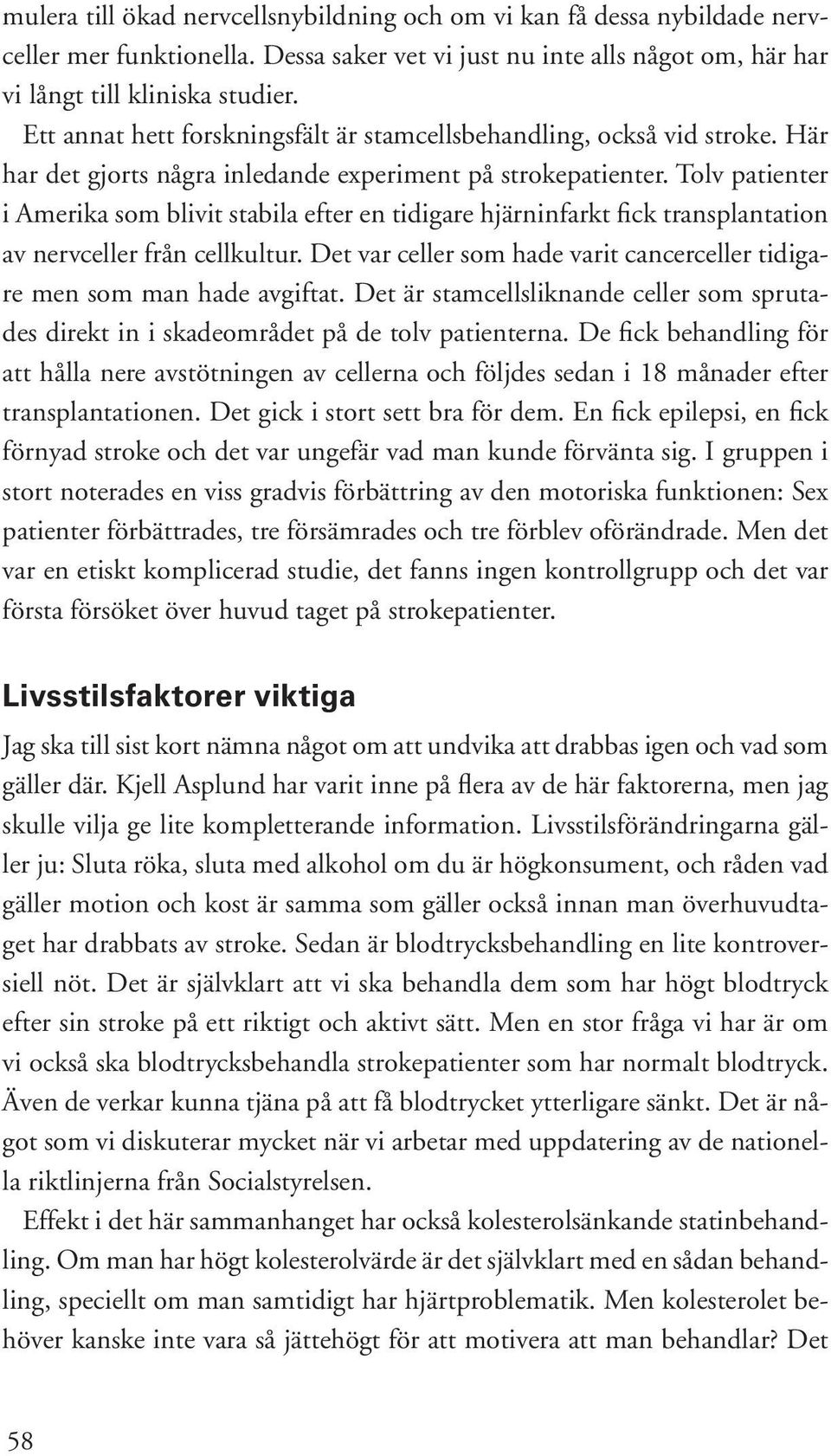 Tolv patienter i Amerika som blivit stabila efter en tidigare hjärninfarkt fick transplantation av nervceller från cellkultur.