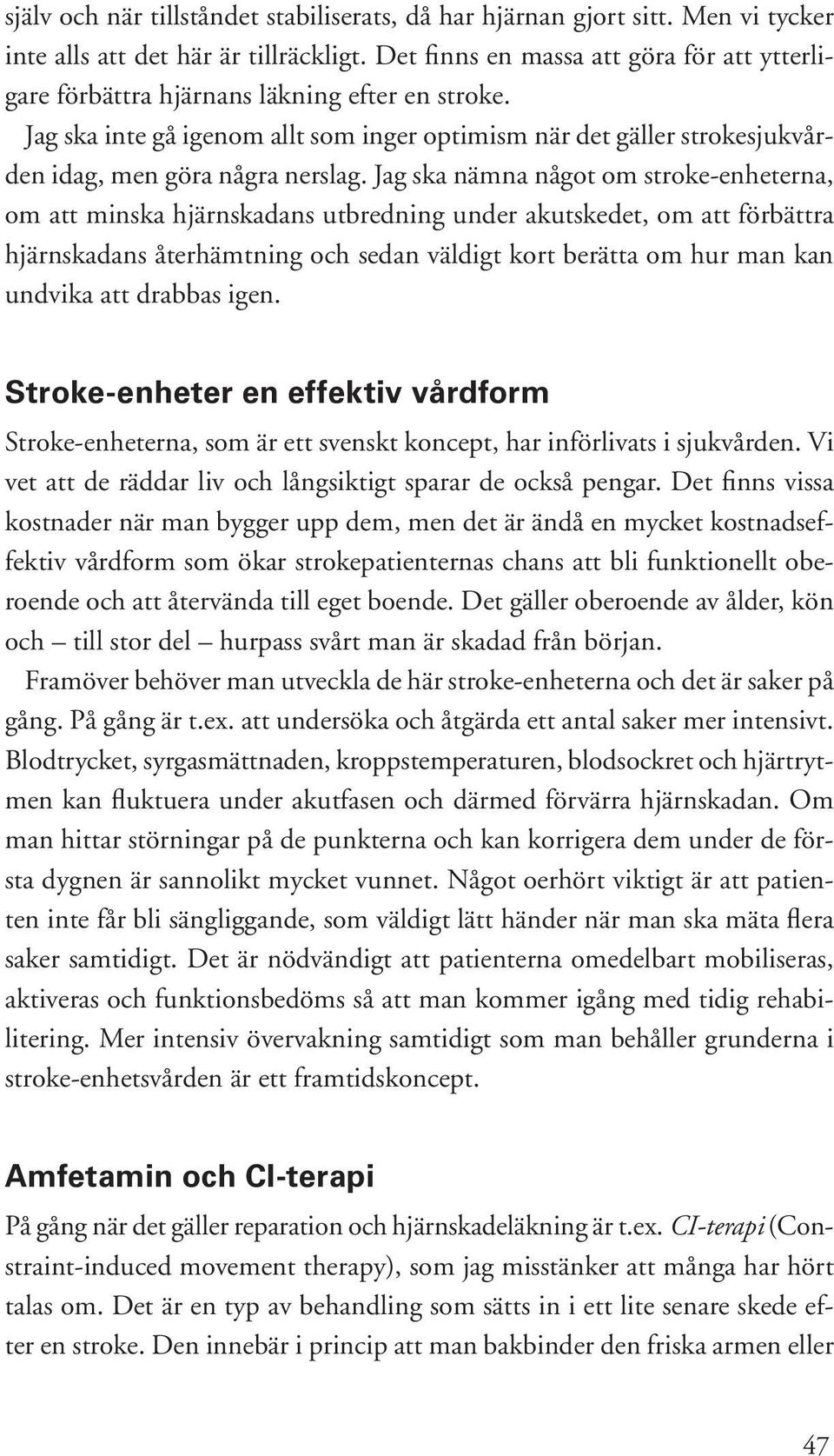 Jag ska nämna något om stroke-enheterna, om att minska hjärnskadans utbredning under akutskedet, om att förbättra hjärnskadans återhämtning och sedan väldigt kort berätta om hur man kan undvika att