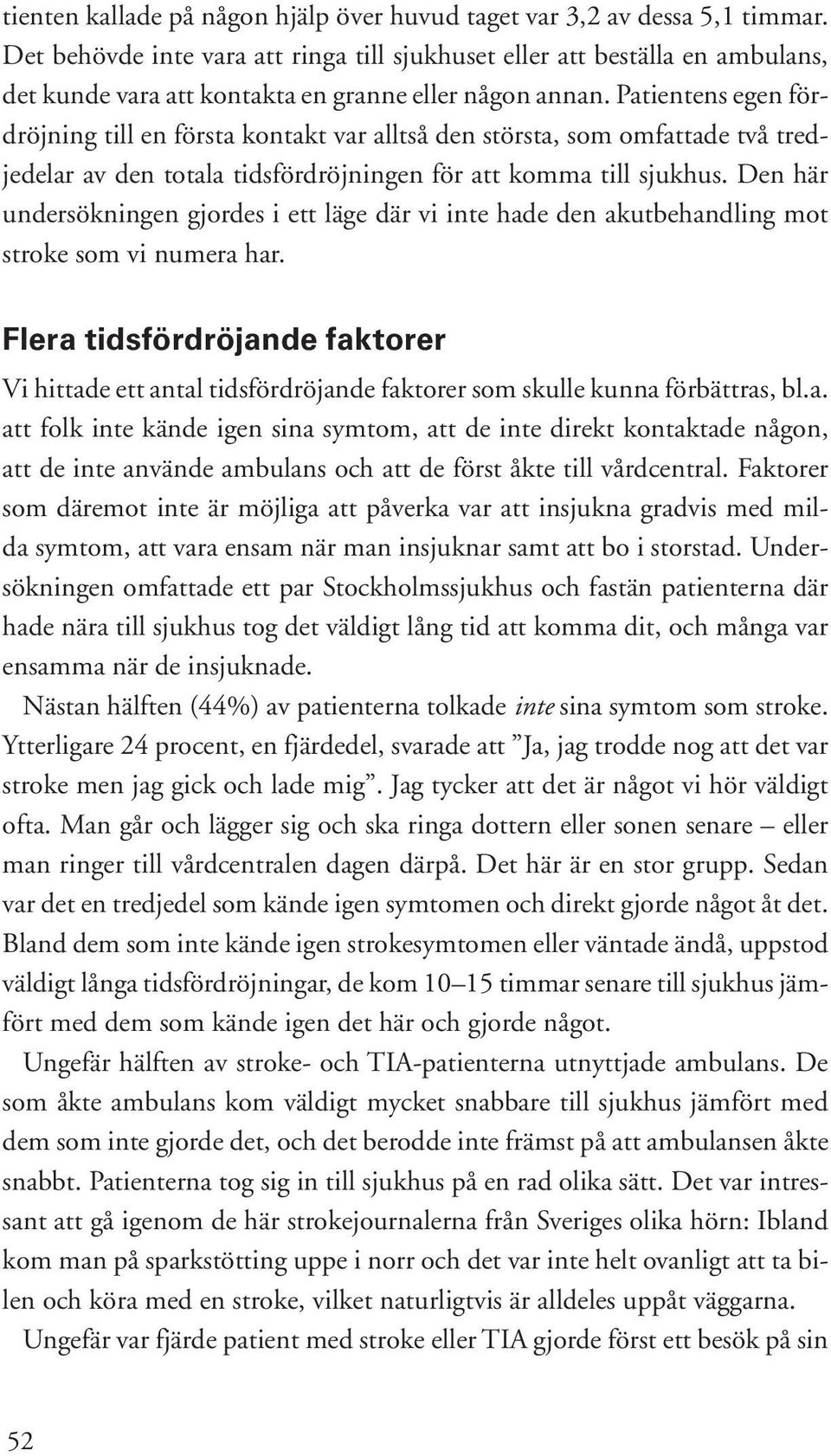 Patientens egen fördröjning till en första kontakt var alltså den största, som omfattade två tredjedelar av den totala tidsfördröjningen för att komma till sjukhus.