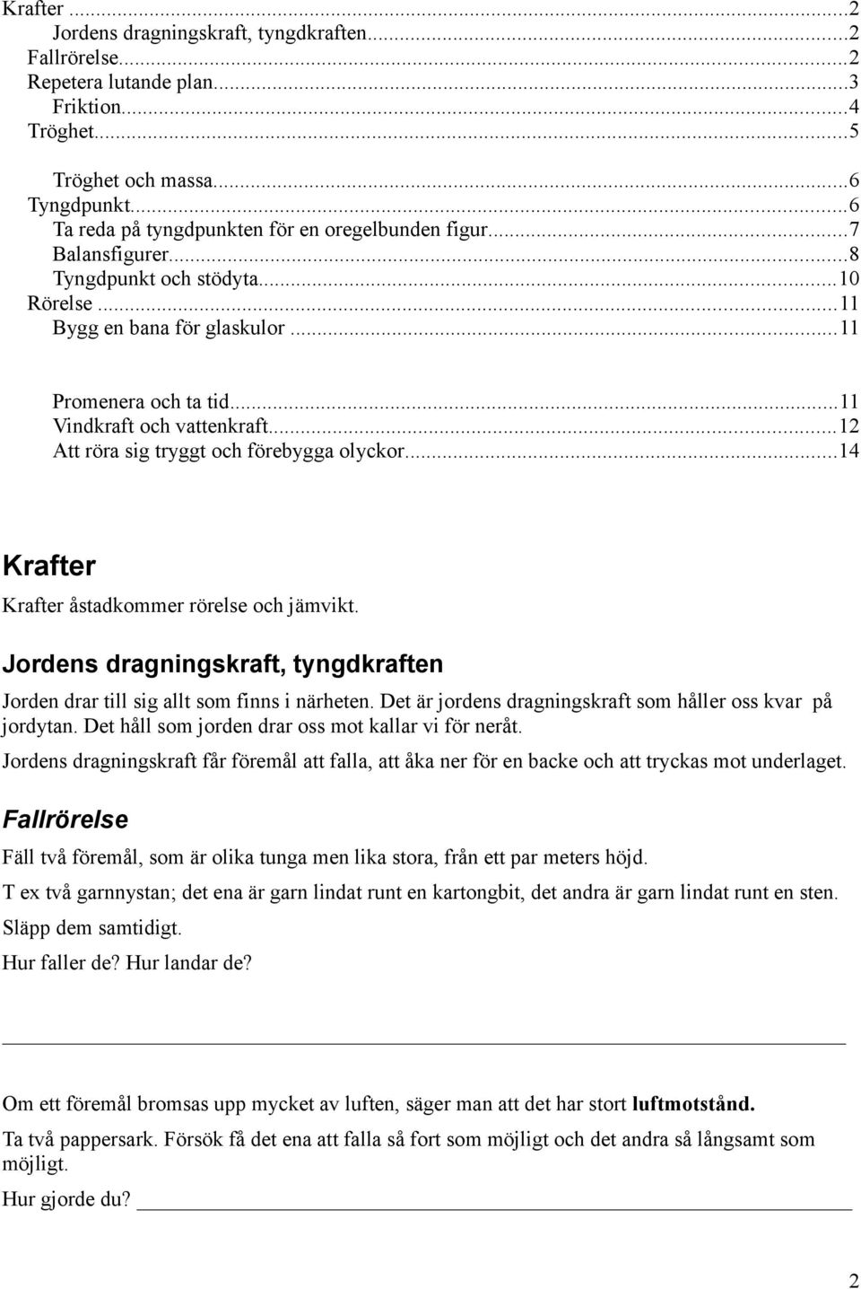 ..12 Att röra sig tryggt och förebygga olyckor...14 Krafter Krafter åstadkommer rörelse och jämvikt. Jordens dragningskraft, tyngdkraften Jorden drar till sig allt som finns i närheten.