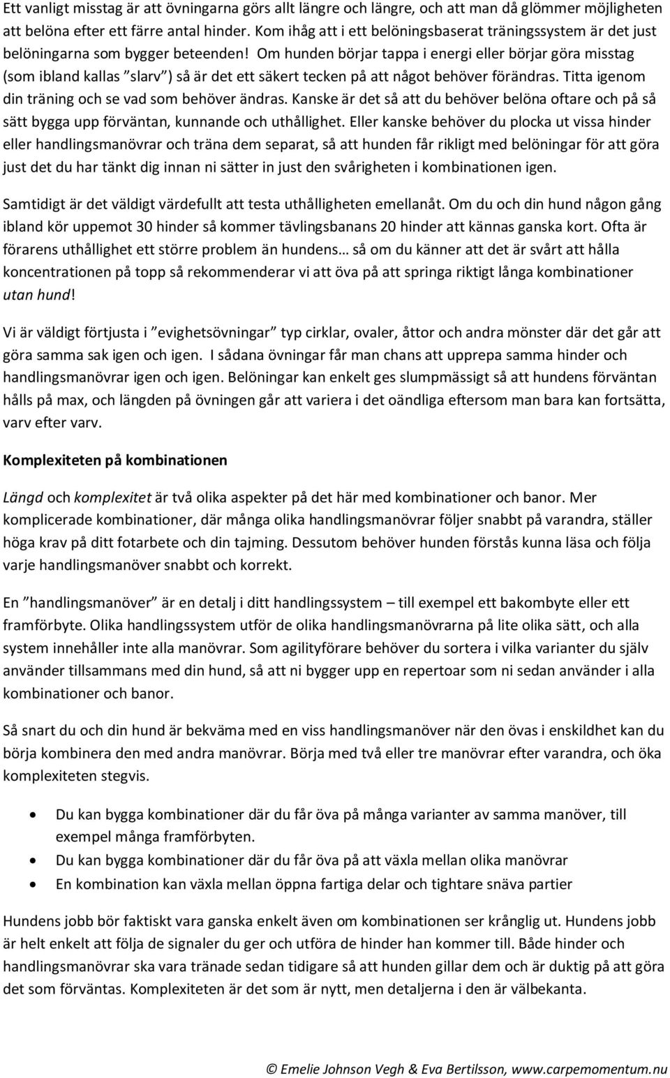 Om hunden börjar tappa i energi eller börjar göra misstag (som ibland kallas slarv ) så är det ett säkert tecken på att något behöver förändras. Titta igenom din träning och se vad som behöver ändras.