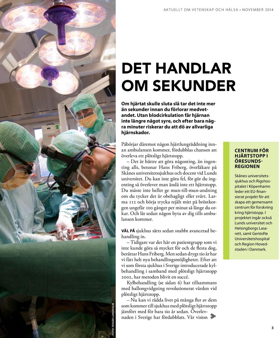 foto: roger lundholm Påbörjar däremot någon hjärtlungräddning innan ambulansen kommer, fördubblas chansen att överleva ett plötsligt hjärtstopp.