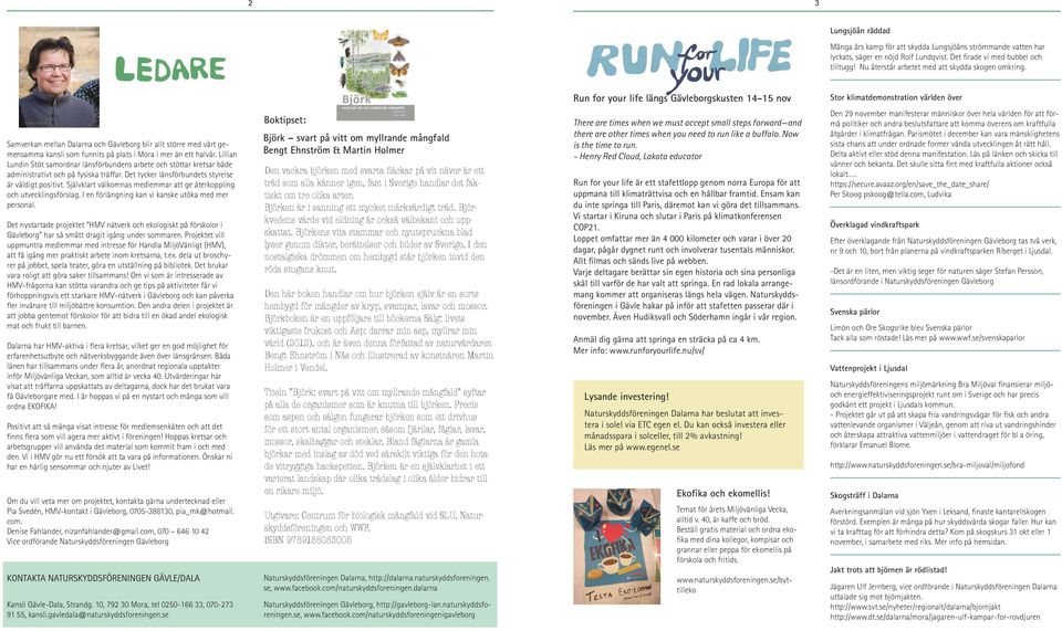 Run for your life längs Gävleborgskusten 14-15 nov Stor klimatdemonstration världen över Samverkan mellan Dalarna och Gävleborg blir allt större med vårt gemensamma kansli som funnits på plats i Mora