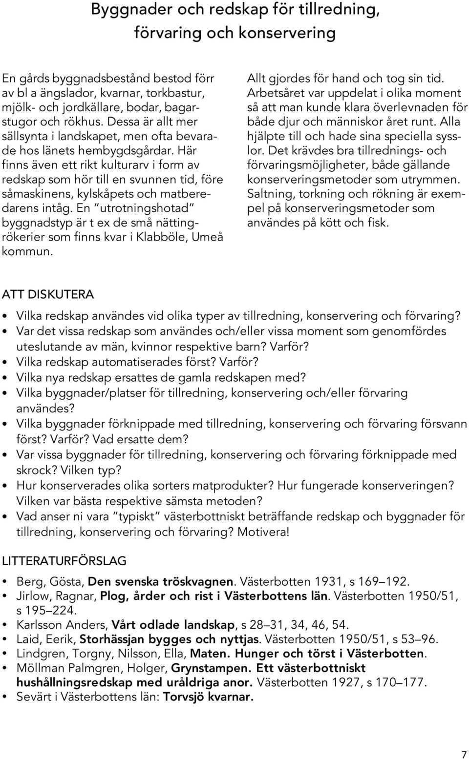 Här finns även ett rikt kulturarv i form av redskap som hör till en svunnen tid, före såmaskinens, kylskåpets och matberedarens intåg.