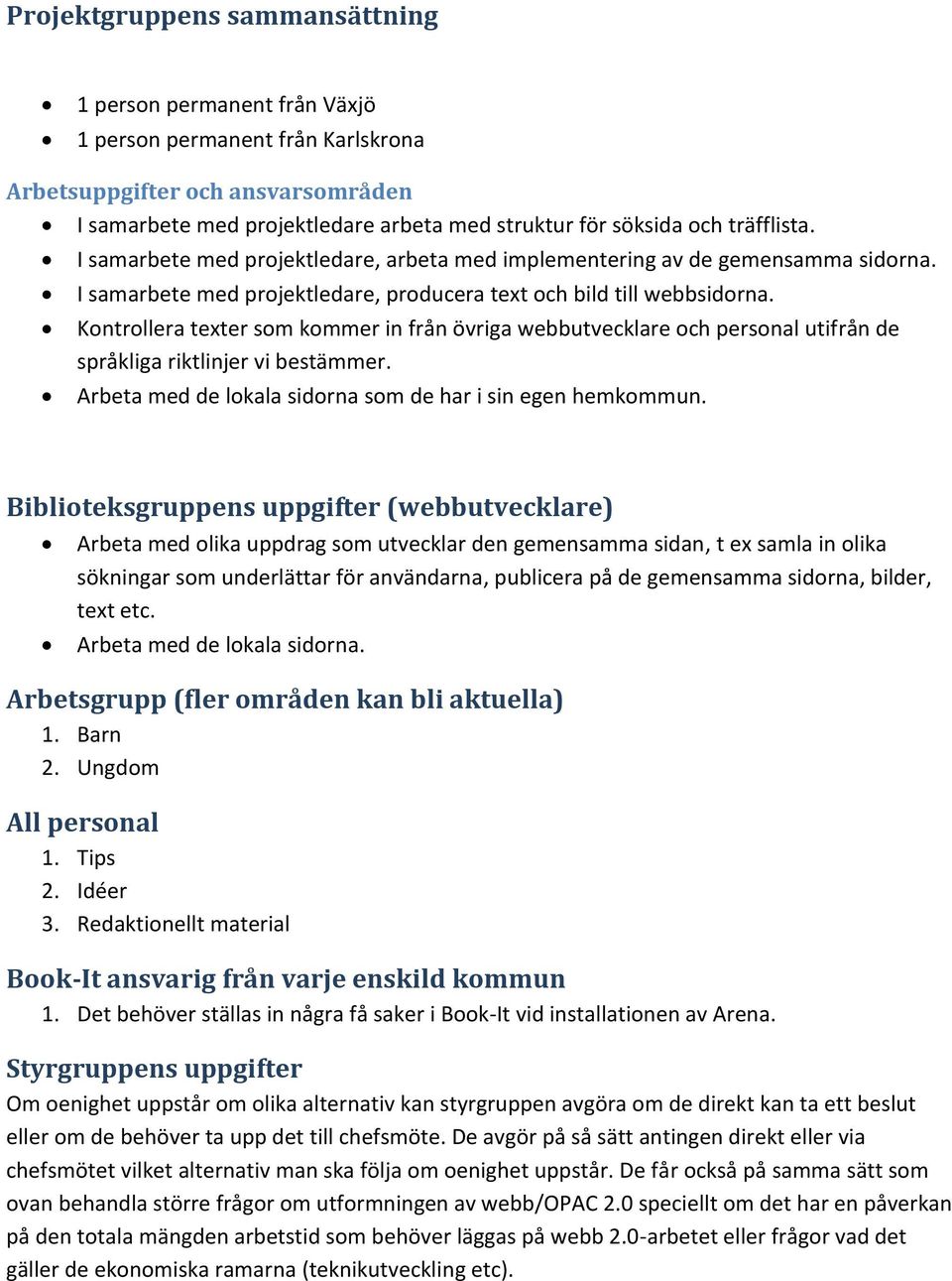 Kontrollera texter som kommer in från övriga webbutvecklare och personal utifrån de språkliga riktlinjer vi bestämmer. Arbeta med de lokala sidorna som de har i sin egen hemkommun.