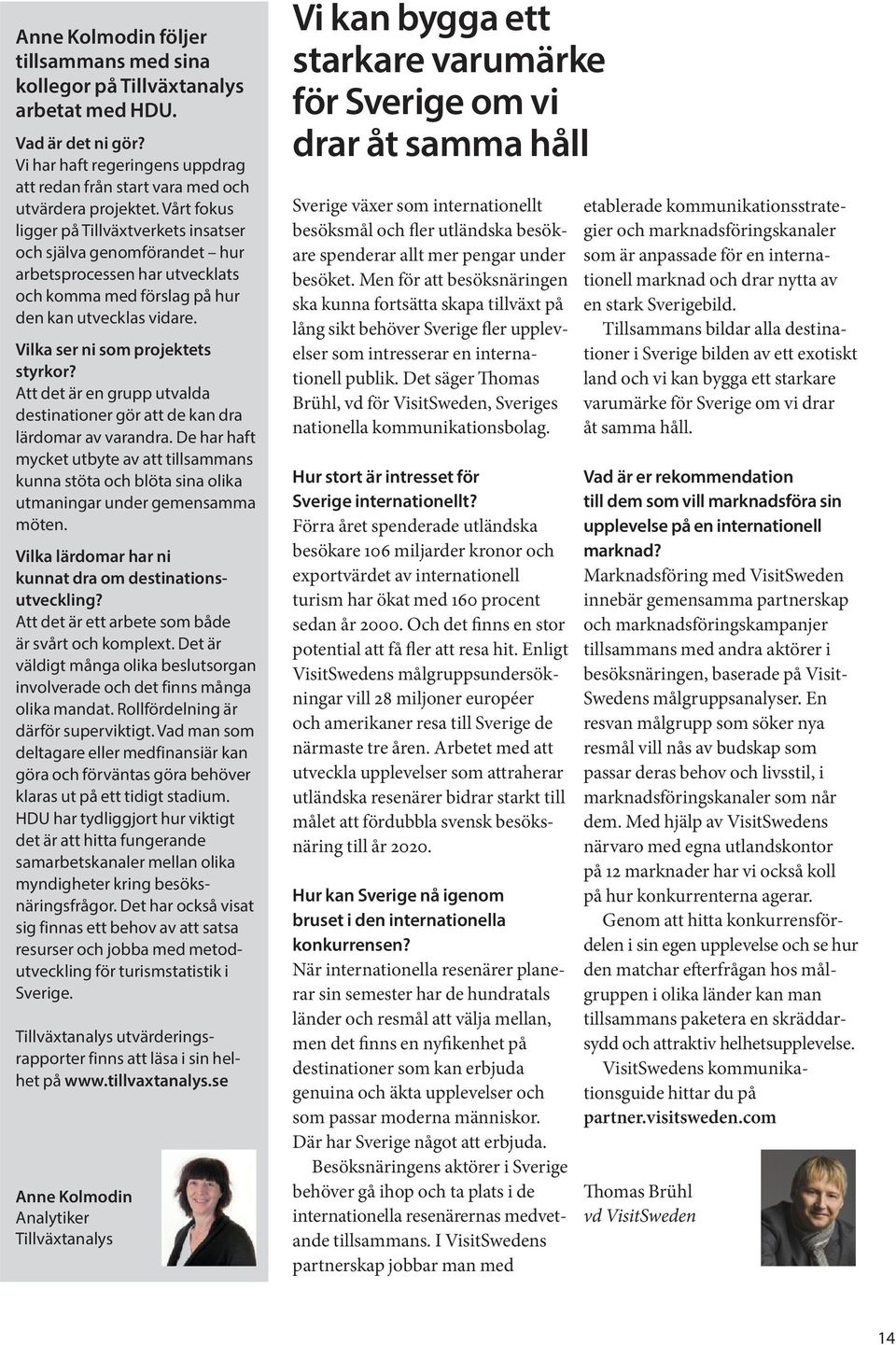 Att det är en grupp utvalda destinationer gör att de kan dra lärdomar av varandra. De har haft mycket utbyte av att tillsammans kunna stöta och blöta sina olika utmaningar under gemensamma möten.