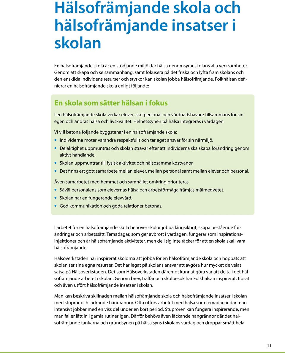 Folkhälsan definierar en hälsofräjande skola enligt följande: En skola so sätter hälsan i fokus I en hälsofräjande skola verkar elever, skolpersonal och vårdnadshavare tillsaans för sin egen och