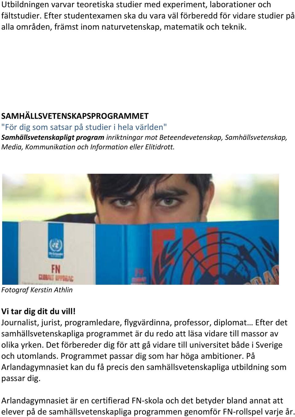 SAMHÄLLSVETENSKAPSPROGRAMMET "För dig som satsar på studier i hela världen" Samhällsvetenskapligt program inriktningar mot Beteendevetenskap, Samhällsvetenskap, Media, Kommunikation och Information