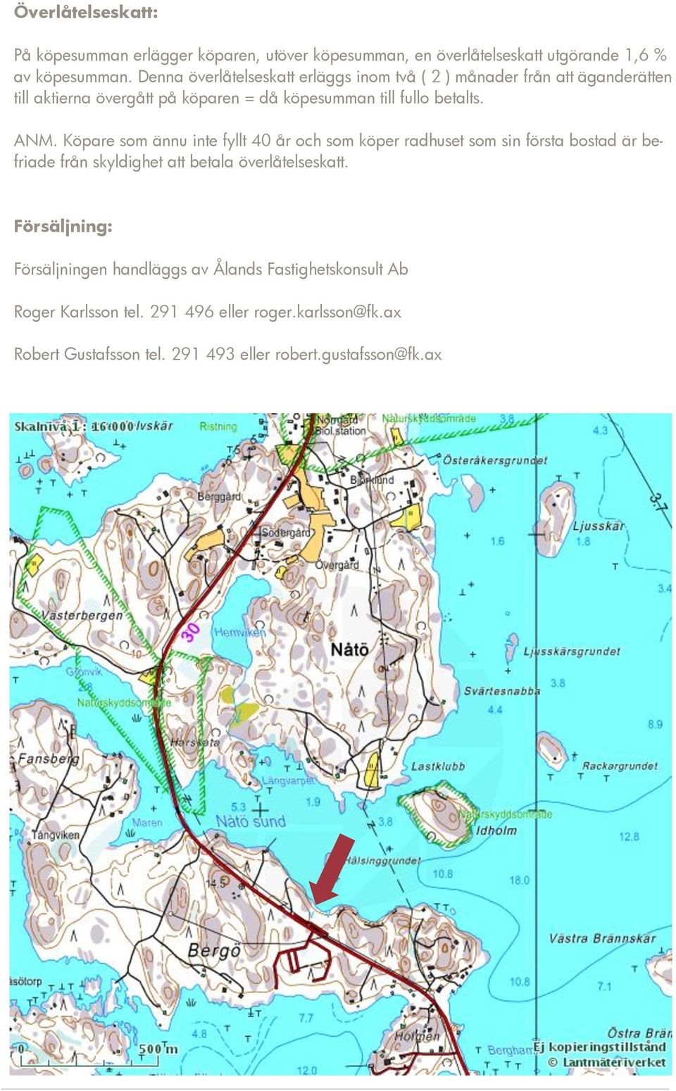 ANM. Köpare som ännu inte fyllt 40 år och som köper radhuset som sin första bostad är befriade från skyldighet att betala överlåtelseskatt.