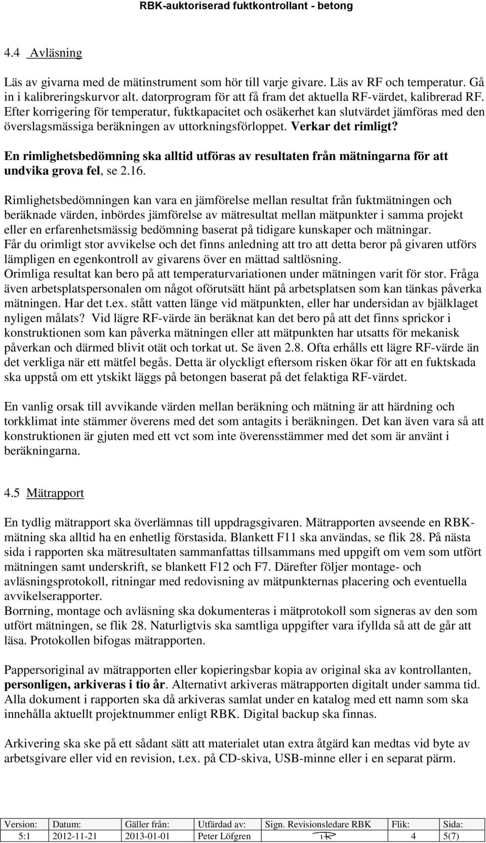 Efter korrigering för temperatur, fuktkapacitet och osäkerhet kan slutvärdet jämföras med den överslagsmässiga beräkningen av uttorkningsförloppet. Verkar det rimligt?