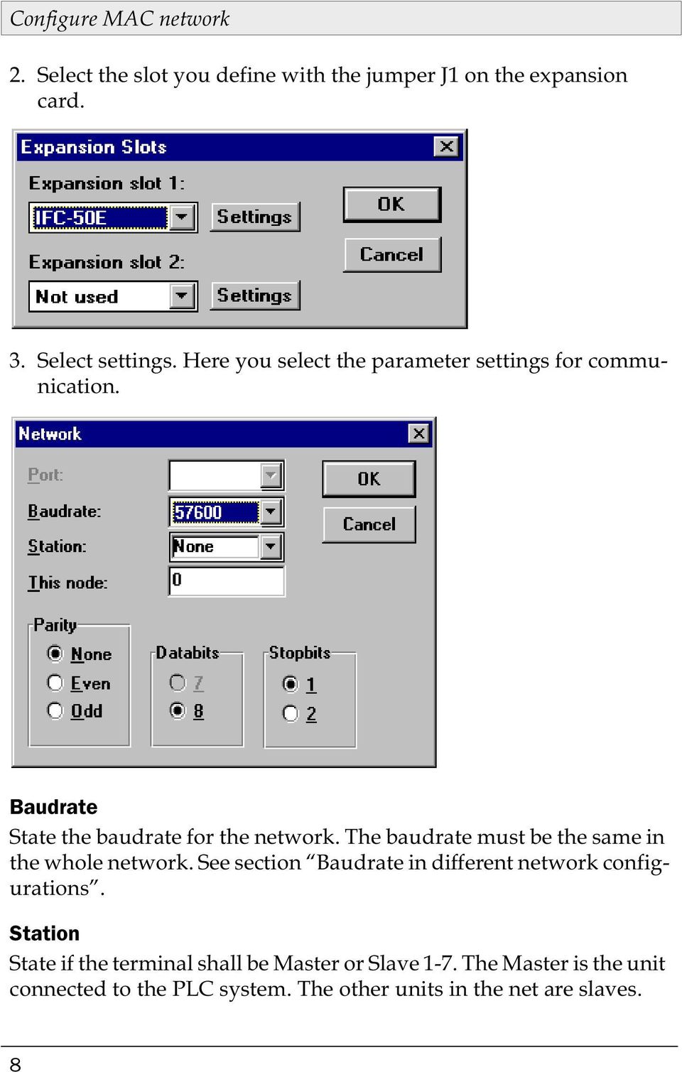 The baudrate must be the same in the whole network. See section Baudrate in different network configurations.